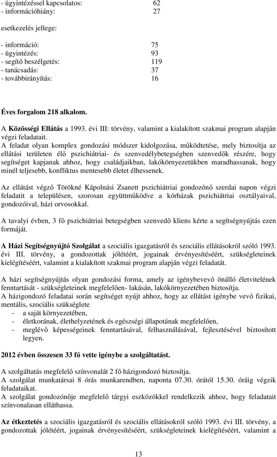 A feladat olyan komplex gondozási módszer kidolgozása, működtetése, mely biztosítja az ellátási területen élő pszichiátriai- és szenvedélybetegségben szenvedők részére, hogy segítséget kapjanak