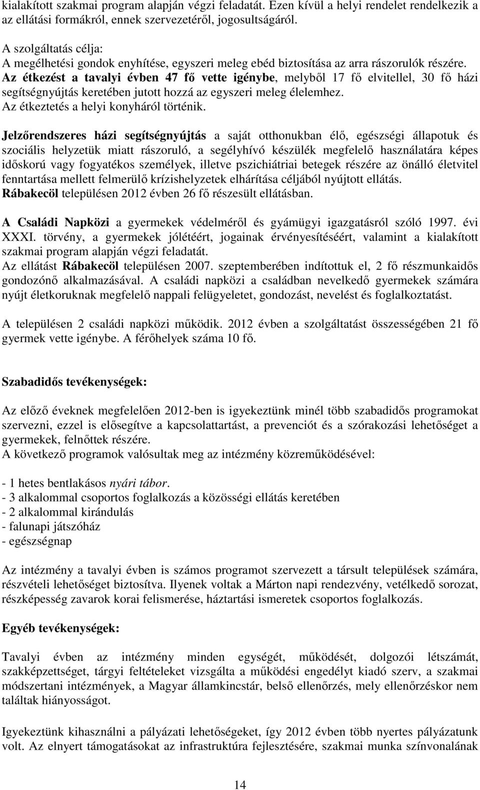 Az étkezést a tavalyi évben 47 fő vette igénybe, melyből 17 fő elvitellel, 30 fő házi segítségnyújtás keretében jutott hozzá az egyszeri meleg élelemhez. Az étkeztetés a helyi konyháról történik.