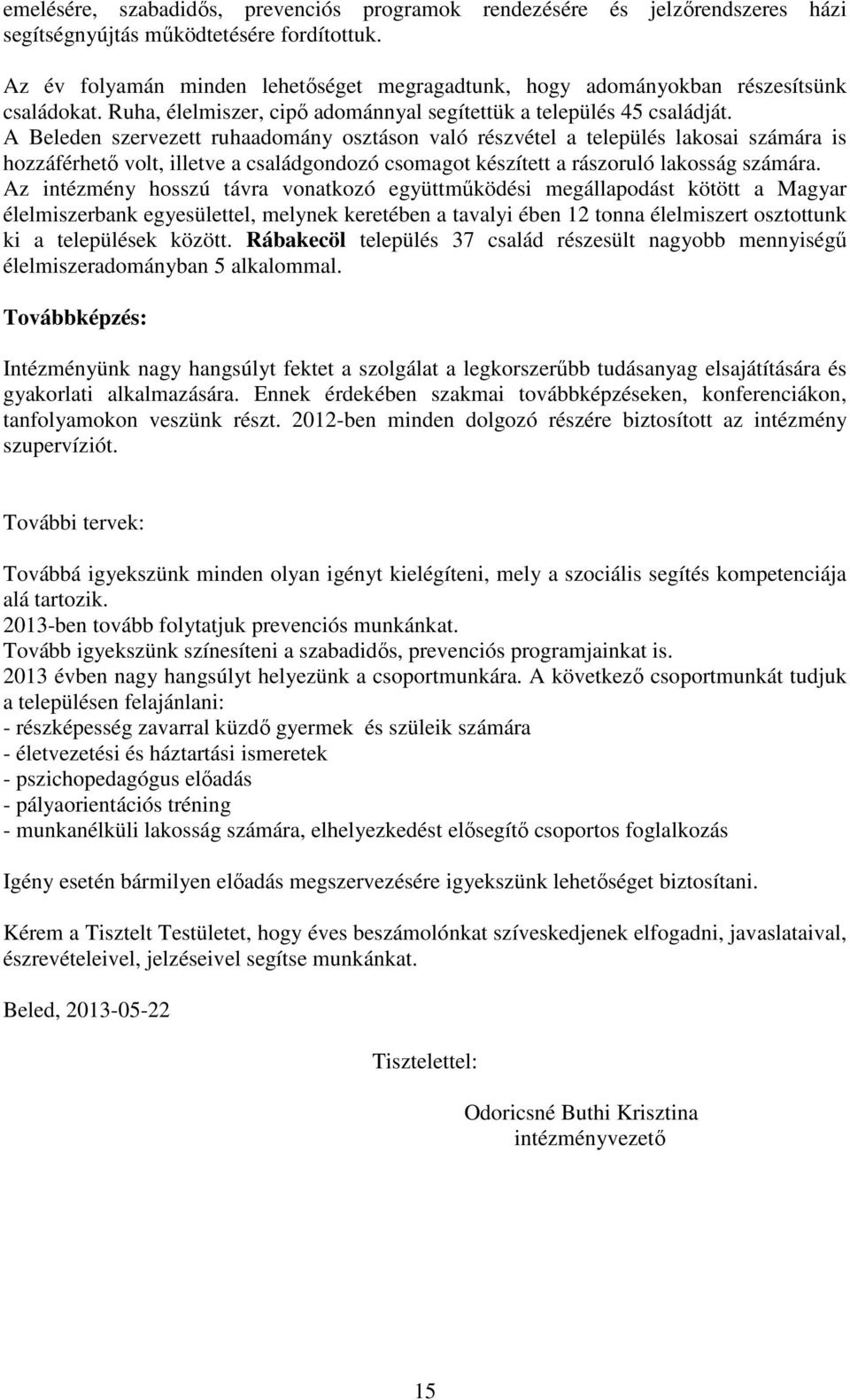 A Beleden szervezett ruhaadomány osztáson való részvétel a település lakosai számára is hozzáférhető volt, illetve a családgondozó csomagot készített a rászoruló lakosság számára.