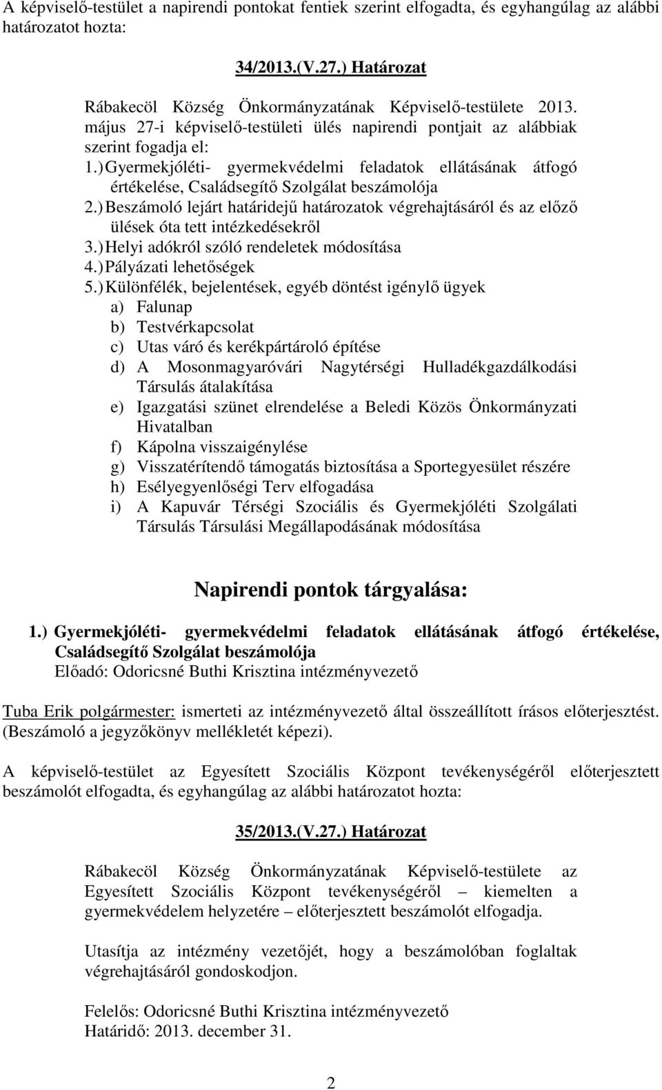 ) Beszámoló lejárt határidejű határozatok végrehajtásáról és az előző ülések óta tett intézkedésekről 3.) Helyi adókról szóló rendeletek módosítása 4.) Pályázati lehetőségek 5.