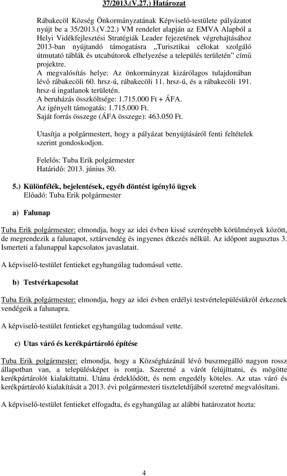 elhelyezése a település területén című projektre. A megvalósítás helye: Az önkormányzat kizárólagos tulajdonában lévő rábakecöli 60. hrsz-ú, rábakecöli 11. hrsz-ú, és a rábakecöli 191.
