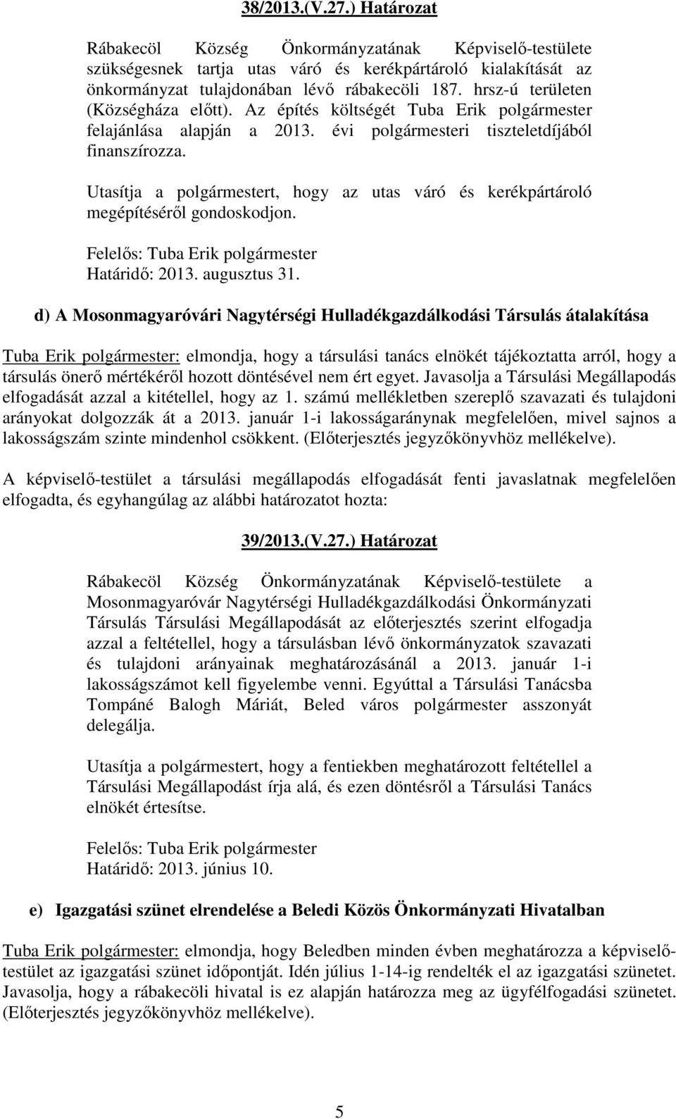 Utasítja a polgármestert, hogy az utas váró és kerékpártároló megépítéséről gondoskodjon. Felelős: Tuba Erik polgármester Határidő: 2013. augusztus 31.