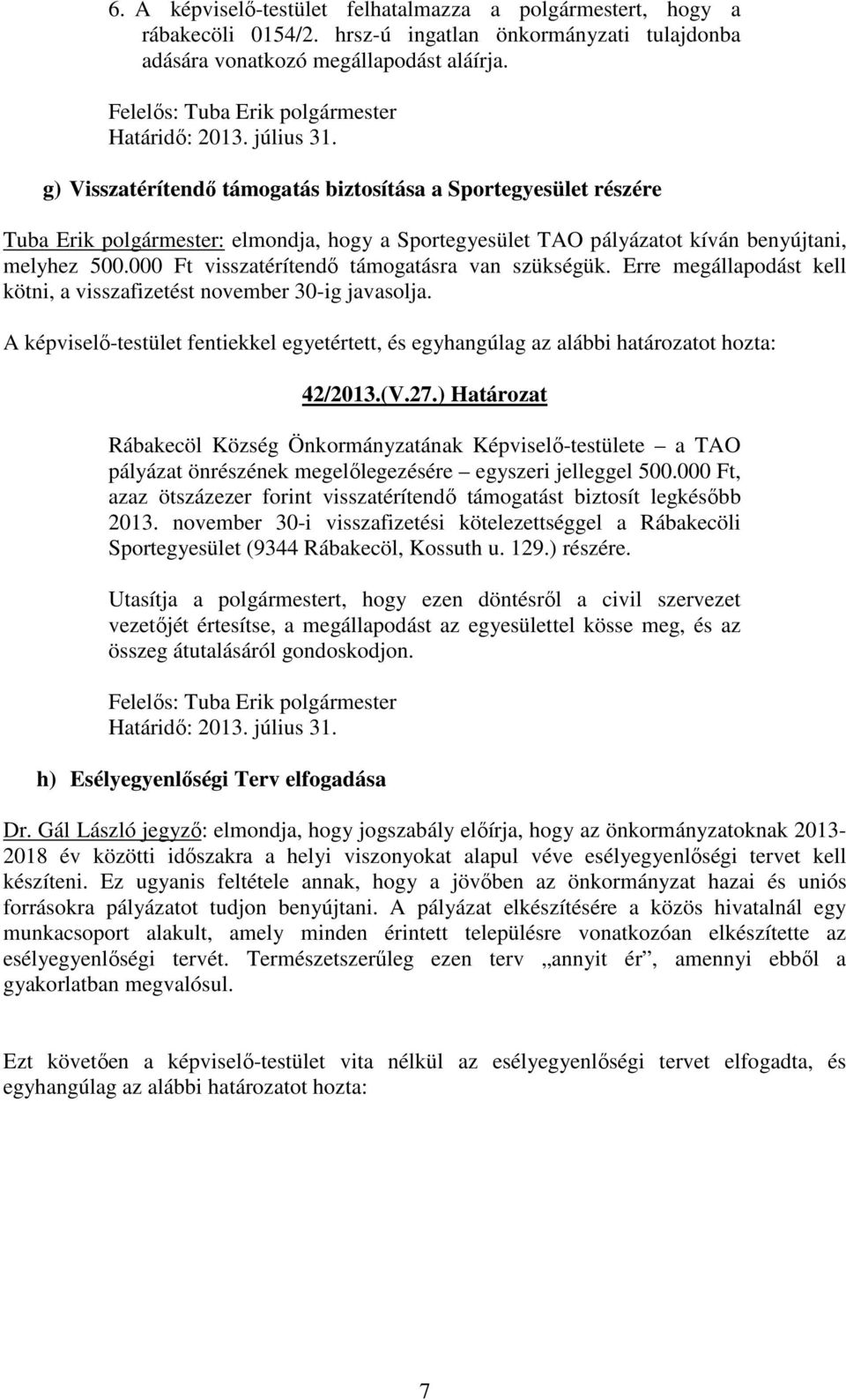 g) Visszatérítendő támogatás biztosítása a Sportegyesület részére Tuba Erik polgármester: elmondja, hogy a Sportegyesület TAO pályázatot kíván benyújtani, melyhez 500.