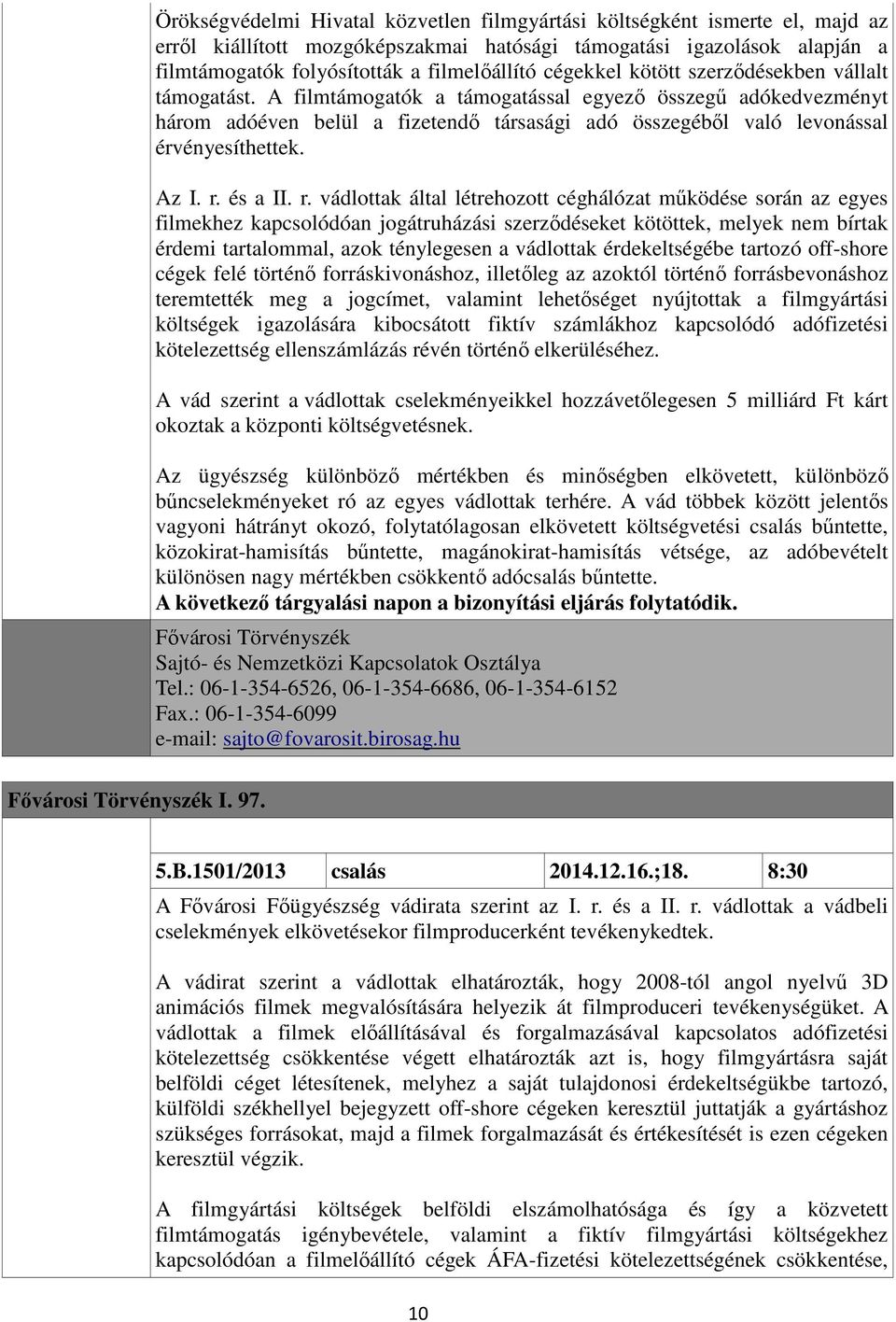 A filmtámogatók a támogatással egyező összegű adókedvezményt három adóéven belül a fizetendő társasági adó összegéből való levonással érvényesíthettek. Az I. r.