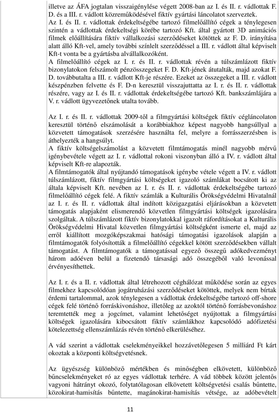 vádlott által képviselt Kft-t vonta be a gyártásba alvállalkozóként. A filmelőállító cégek az I. r. és II. r. vádlottak révén a túlszámlázott fiktív bizonylatokon felszámolt pénzösszegeket F. D.