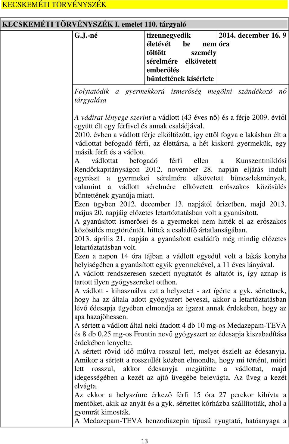 éves nő) és a férje 2009. évtől együtt élt egy férfivel és annak családjával. 2010.