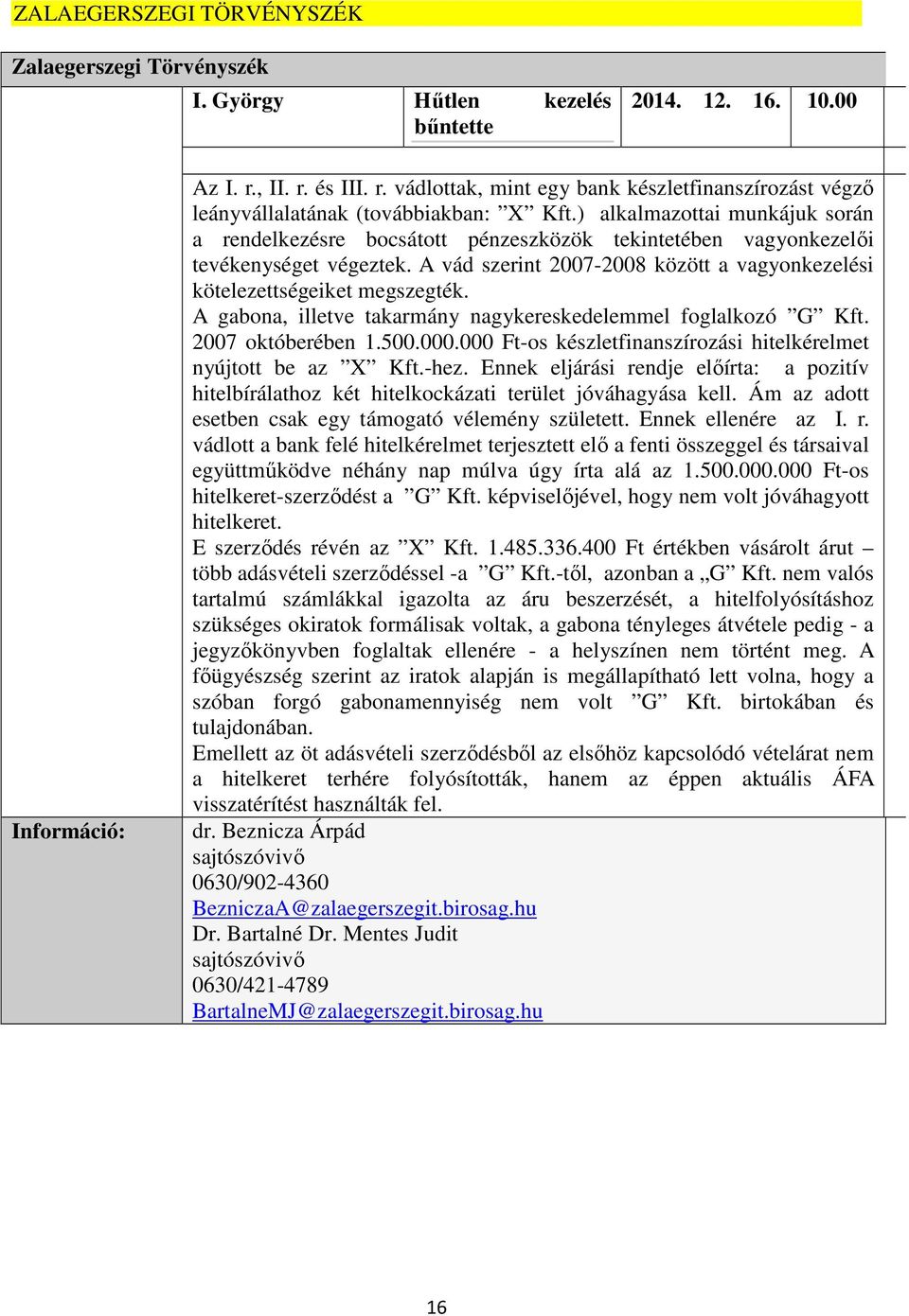 ) alkalmazottai munkájuk során a rendelkezésre bocsátott pénzeszközök tekintetében vagyonkezelői tevékenységet végeztek. A vád szerint 2007-2008 között a vagyonkezelési kötelezettségeiket megszegték.
