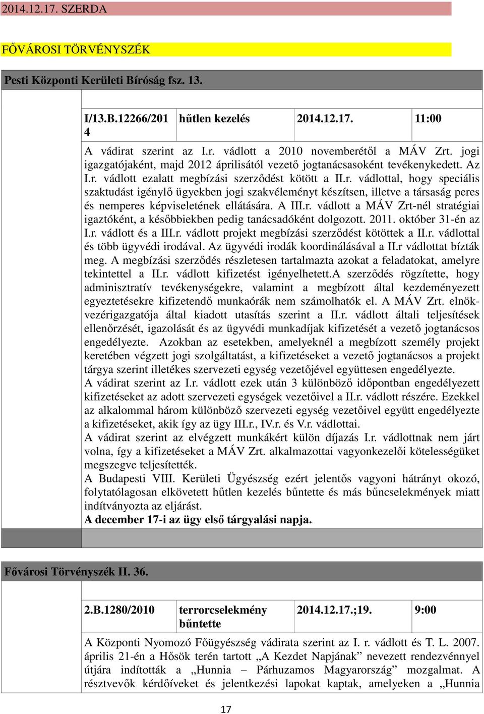 A III.r. vádlott a MÁV Zrt-nél stratégiai igaztóként, a későbbiekben pedig tanácsadóként dolgozott. 2011. október 31-én az I.r. vádlott és a III.r. vádlott projekt megbízási szerződést kötöttek a II.