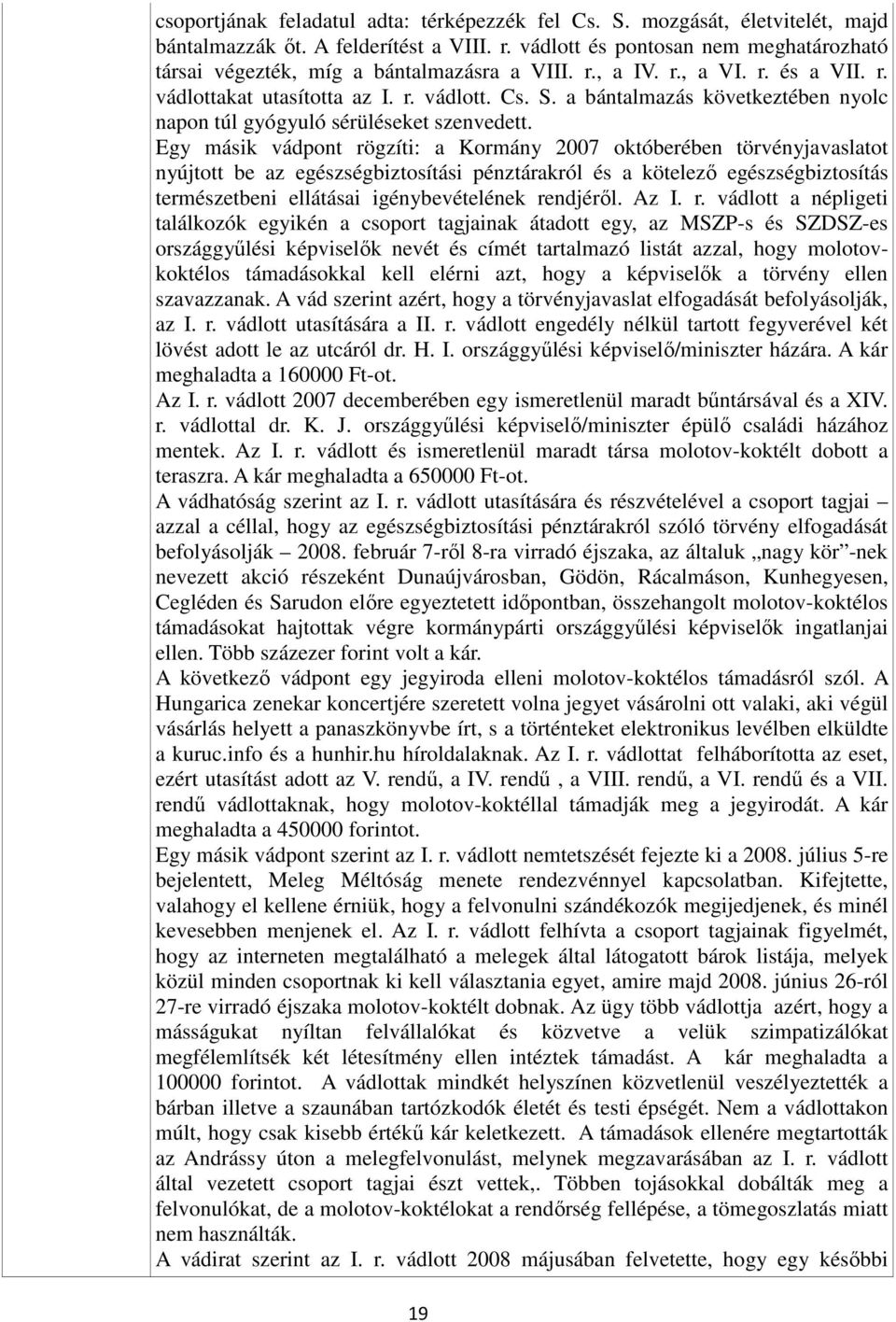 a bántalmazás következtében nyolc napon túl gyógyuló sérüléseket szenvedett.
