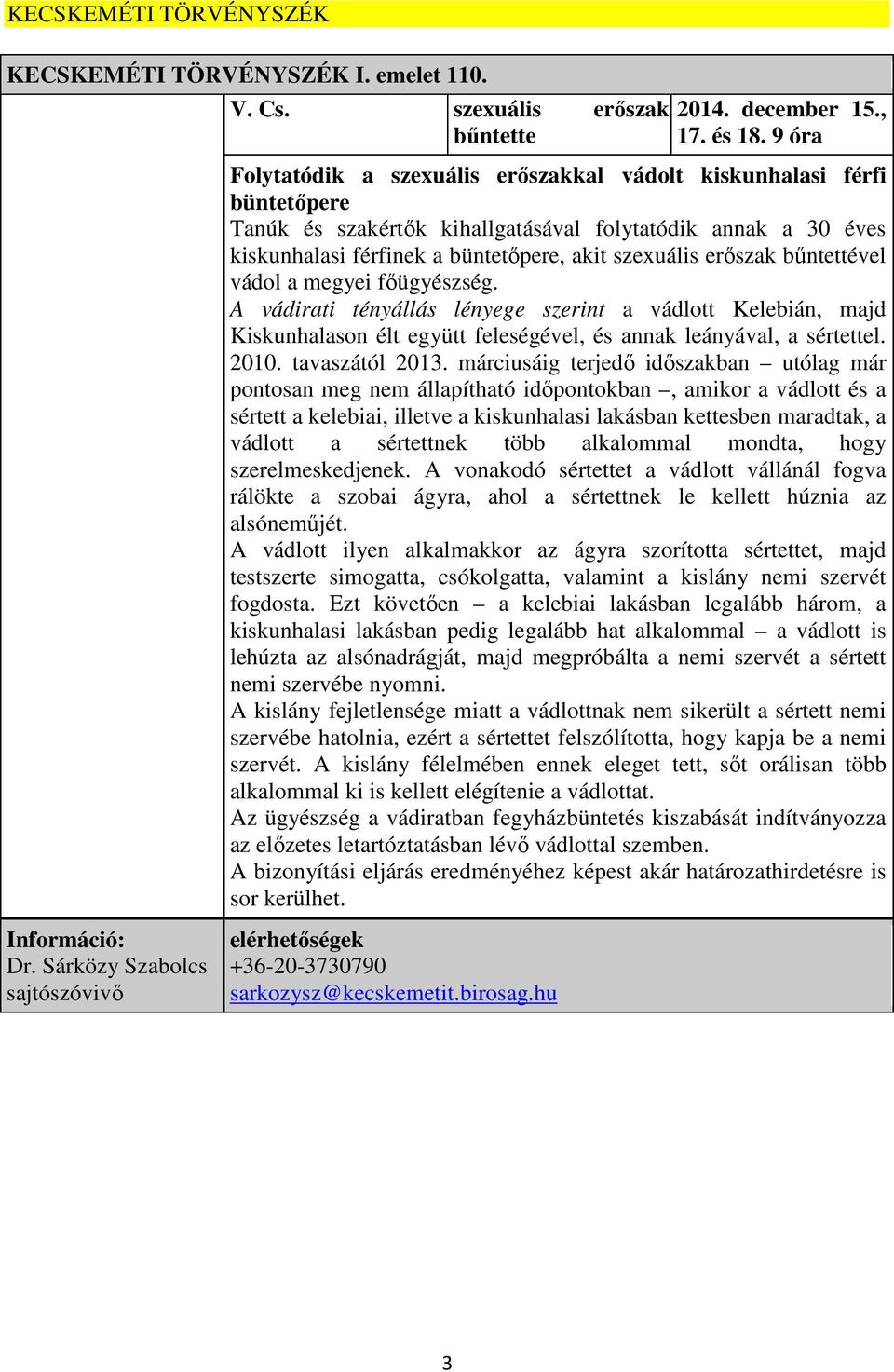 erőszak bűntettével vádol a megyei főügyészség. A vádirati tényállás lényege szerint a vádlott Kelebián, majd Kiskunhalason élt együtt feleségével, és annak leányával, a sértettel. 2010.