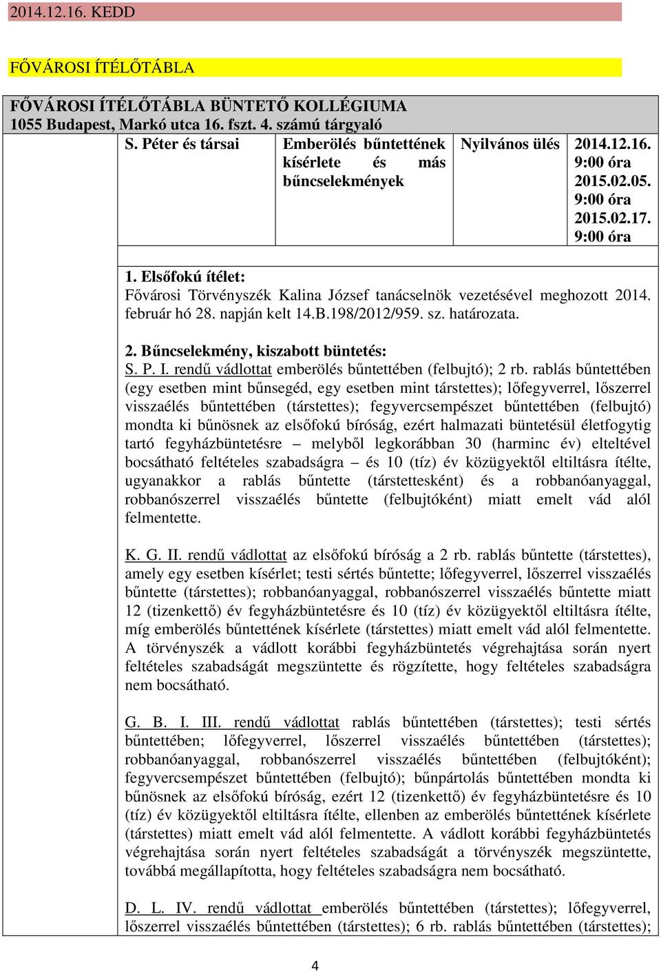 Elsőfokú ítélet: Fővárosi Törvényszék Kalina József tanácselnök vezetésével meghozott 2014. február hó 28. napján kelt 14.B.198/2012/959. sz. határozata. 2. Bűncselekmény, kiszabott büntetés: S. P. I.