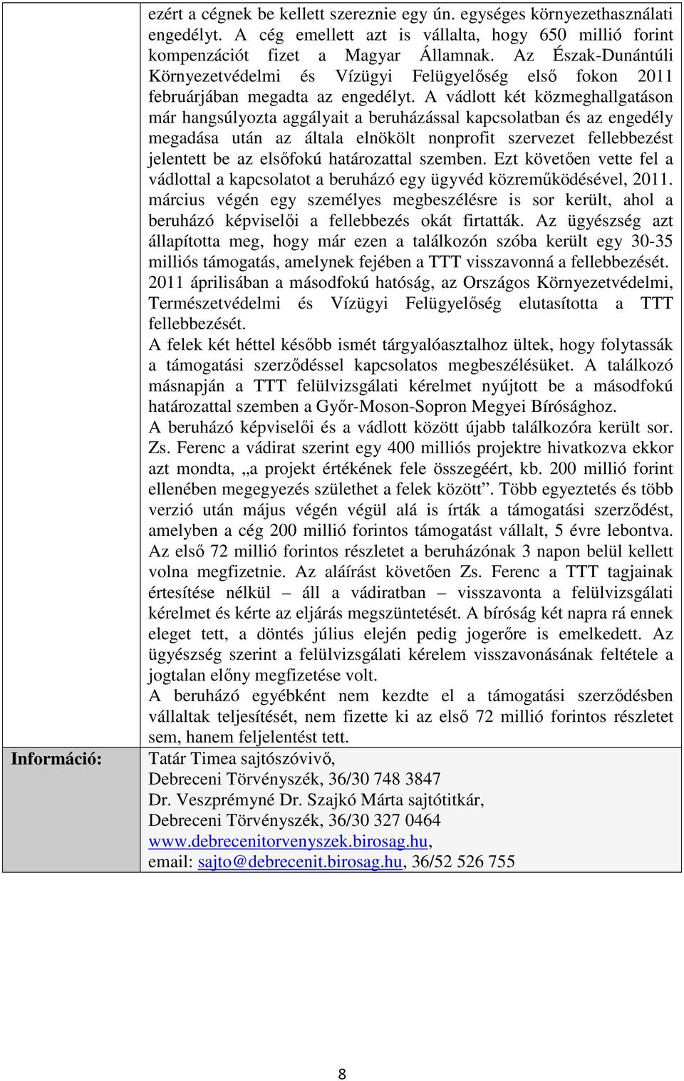 A vádlott két közmeghallgatáson már hangsúlyozta aggályait a beruházással kapcsolatban és az engedély megadása után az általa elnökölt nonprofit szervezet fellebbezést jelentett be az elsőfokú