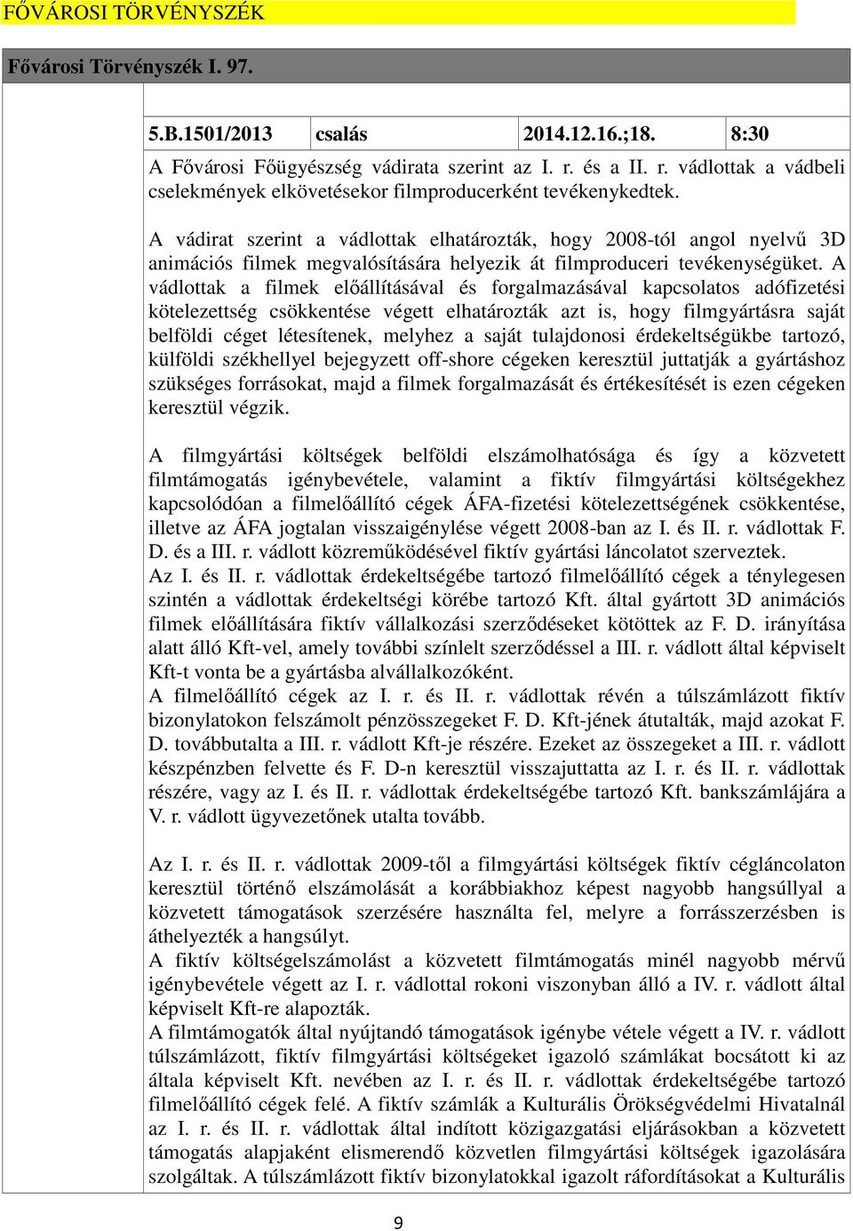 A vádirat szerint a vádlottak elhatározták, hogy 2008-tól angol nyelvű 3D animációs filmek megvalósítására helyezik át filmproduceri tevékenységüket.