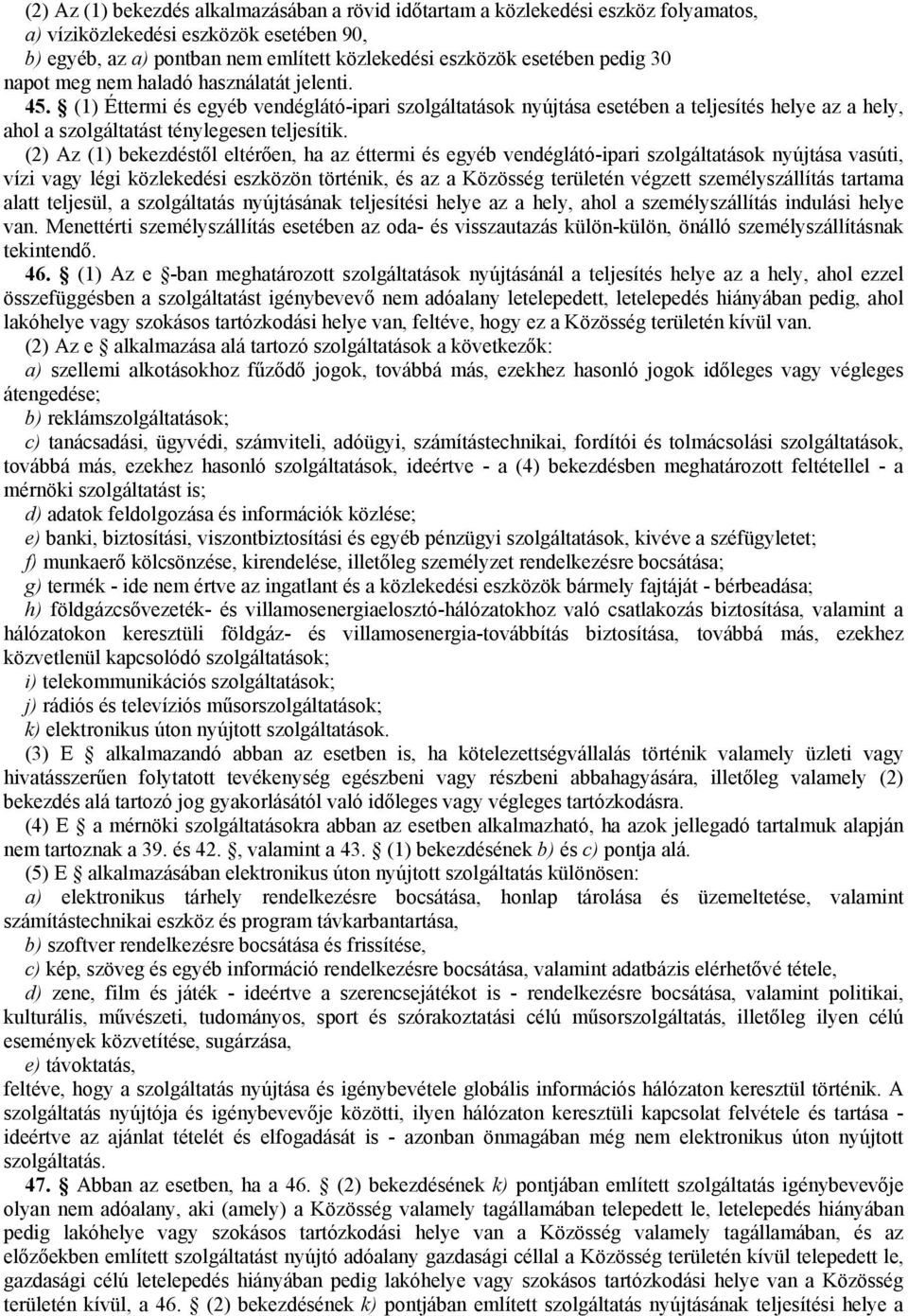 (2) Az (1) bekezdéstől eltérően, ha az éttermi és egyéb vendéglátó-ipari szolgáltatások nyújtása vasúti, vízi vagy légi közlekedési eszközön történik, és az a Közösség területén végzett