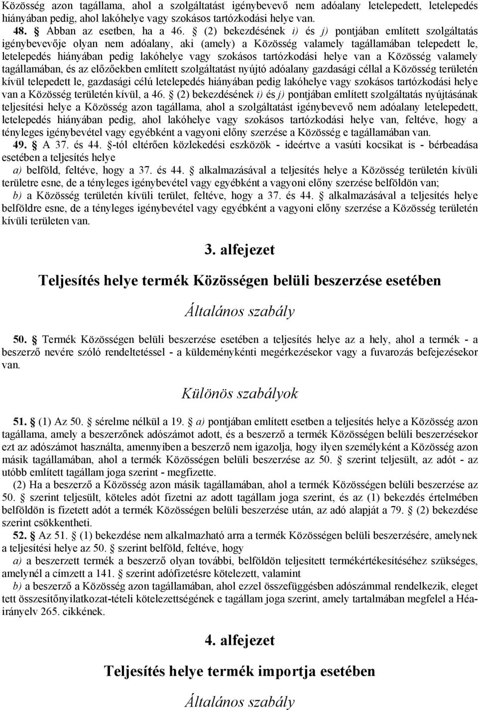 szokásos tartózkodási helye van a Közösség valamely tagállamában, és az előzőekben említett szolgáltatást nyújtó adóalany gazdasági céllal a Közösség területén kívül telepedett le, gazdasági célú