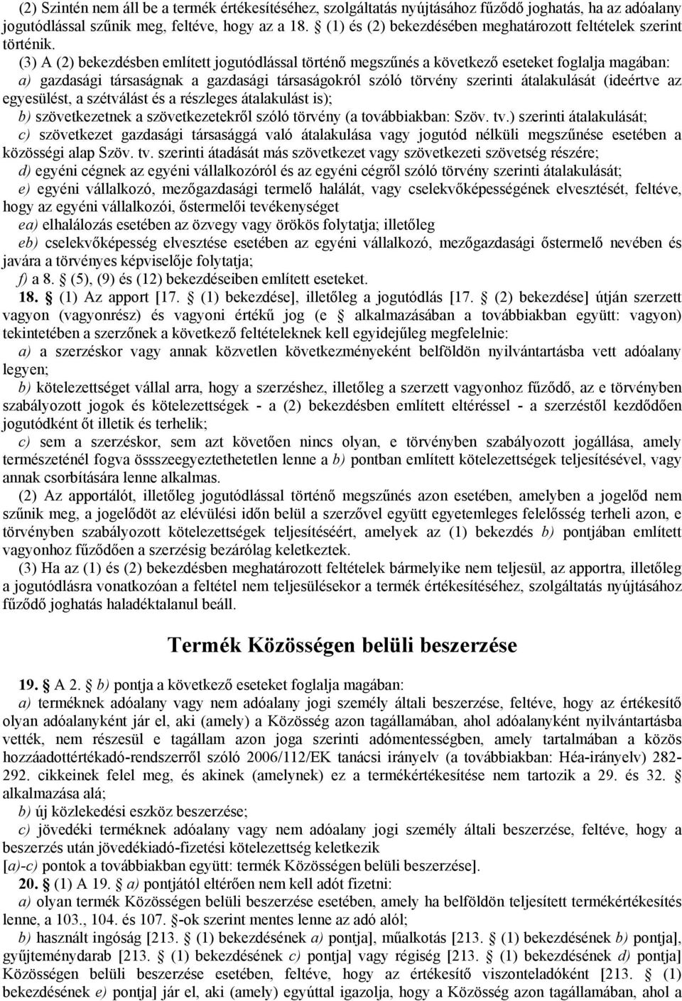 (3) A (2) bekezdésben említett jogutódlással történő megszűnés a következő eseteket foglalja magában: a) gazdasági társaságnak a gazdasági társaságokról szóló törvény szerinti átalakulását (ideértve