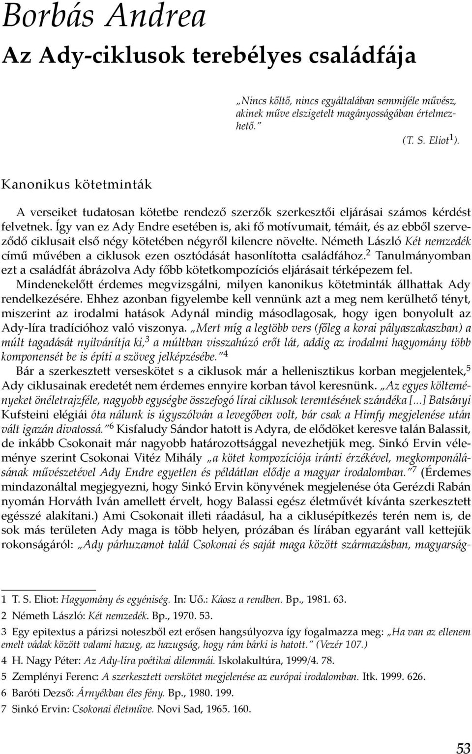 Így van ez Ady Endre esetében is, aki fő motívumait, témáit, és az ebből szerveződő ciklusait első négy kötetében négyről kilencre növelte.