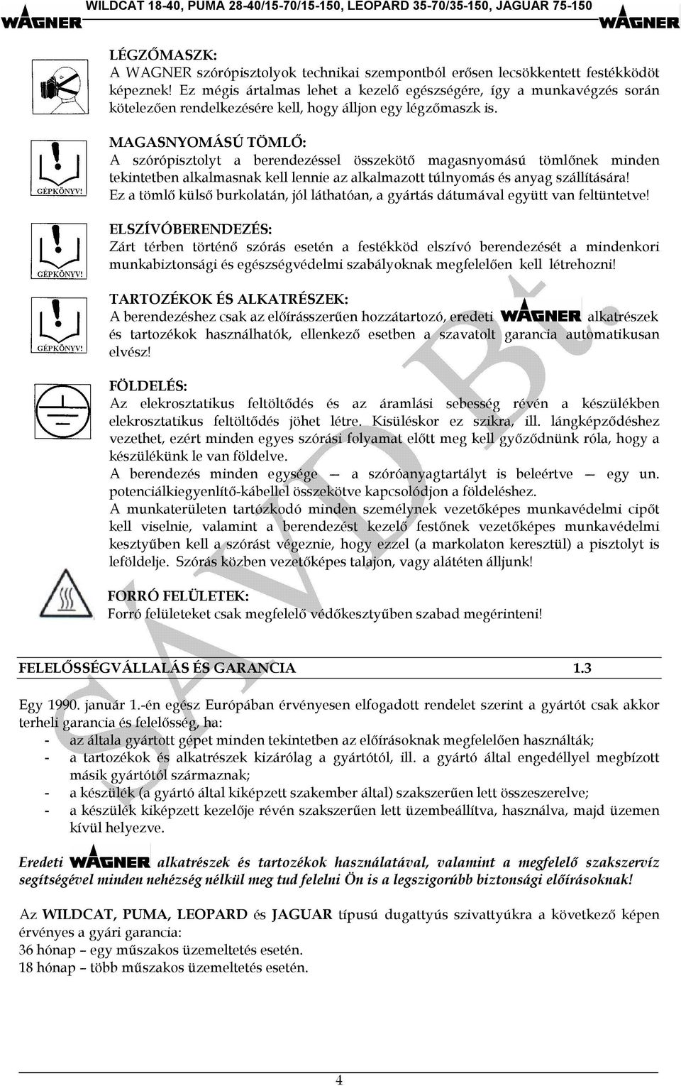 MAGASNYOMÁSÚ TÖMLŐ: A szórópisztolyt a berendezéssel összekötő magasnyomású tömlőnek minden tekintetben alkalmasnak kell lennie az alkalmazott túlnyomás és anyag szállítására!