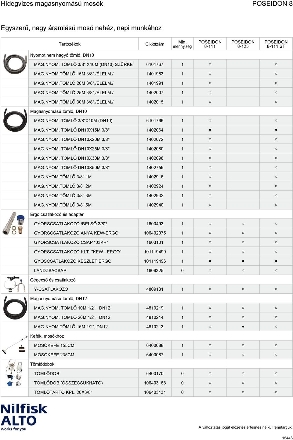 NYOM. TÖMLŐ DN10X20M 3/8" 1402072 1 MAG.NYOM. TÖMLŐ DN10X25M 3/8" 1402080 1 MAG.NYOM. TÖMLŐ DN10X30M 3/8" 1402098 1 MAG.NYOM. TÖMLŐ DN10X50M 3/8" 1402759 1 MAG.NYOM.TÖMLŐ 3/8" 1M 1402916 1 MAG.NYOM.TÖMLŐ 3/8" 2M 1402924 1 MAG.