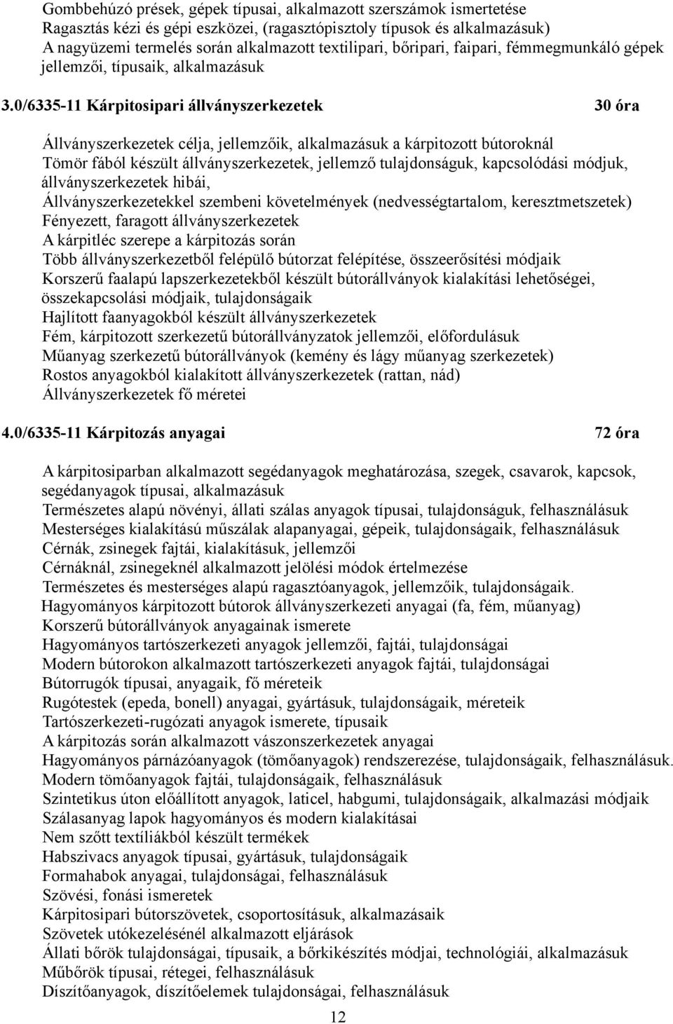 0/6335-11 Kárpitosipari állványszerkezetek 30 óra Állványszerkezetek célja, jellemzőik, alkalmazásuk a kárpitozott bútoroknál Tömör fából készült állványszerkezetek, jellemző tulajdonságuk,