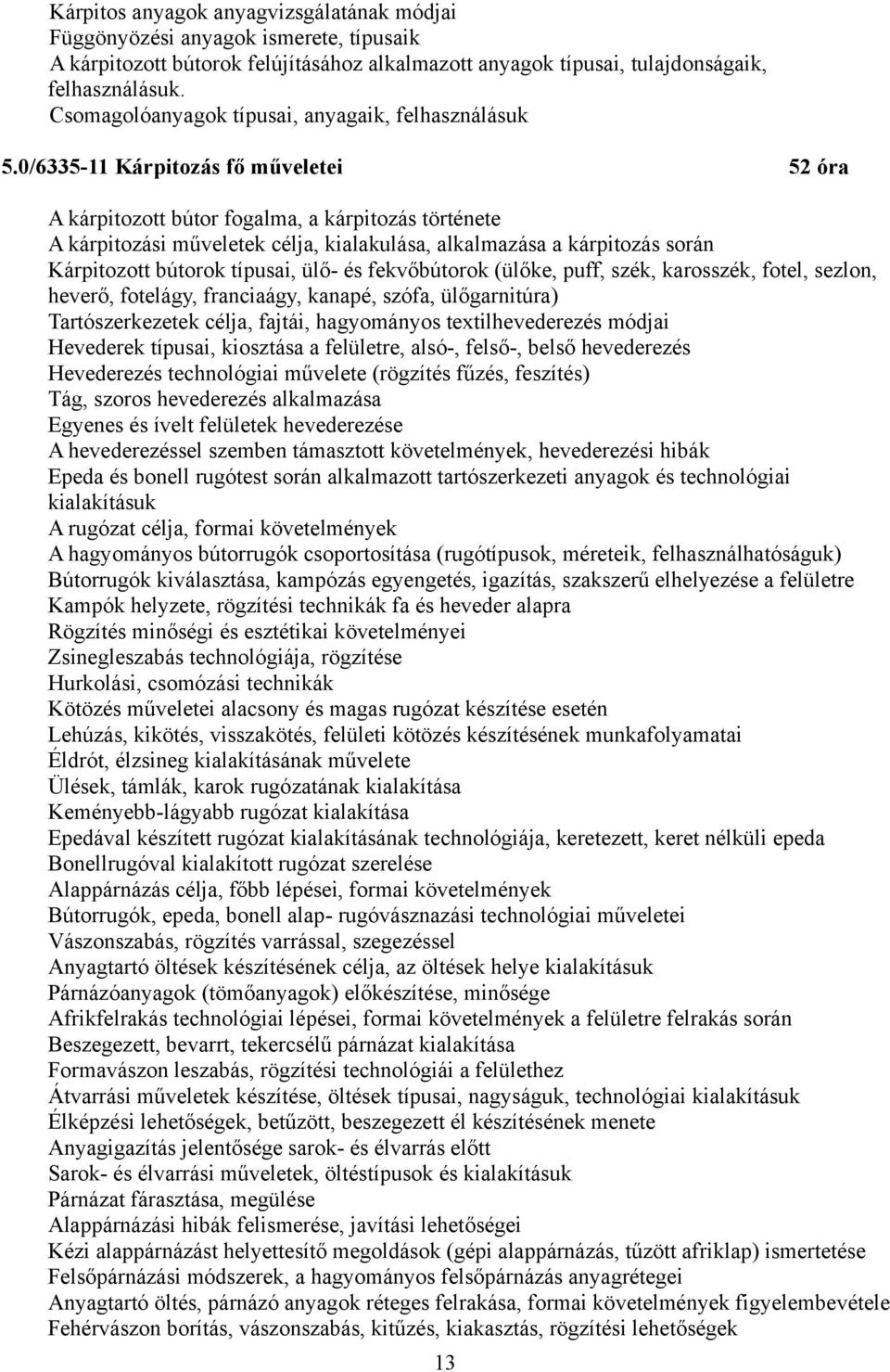 0/6335-11 Kárpitozás fő műveletei 52 óra A kárpitozott bútor fogalma, a kárpitozás története A kárpitozási műveletek célja, kialakulása, alkalmazása a kárpitozás során Kárpitozott bútorok típusai,