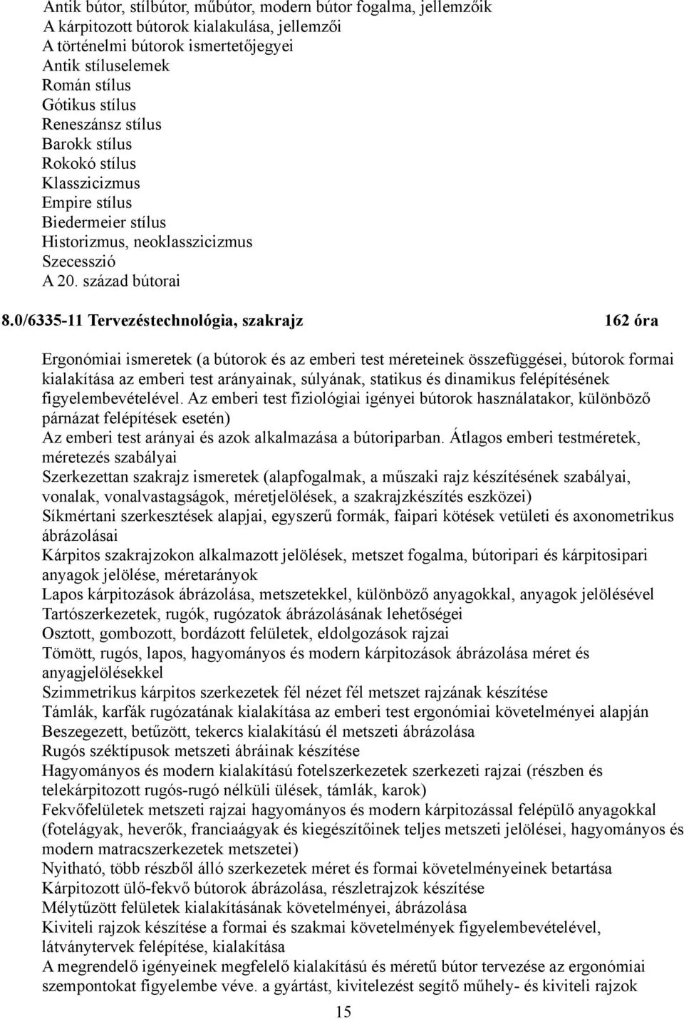 0/6335-11 Tervezéstechnológia, szakrajz 162 óra Ergonómiai ismeretek (a bútorok és az emberi test méreteinek összefüggései, bútorok formai kialakítása az emberi test arányainak, súlyának, statikus és