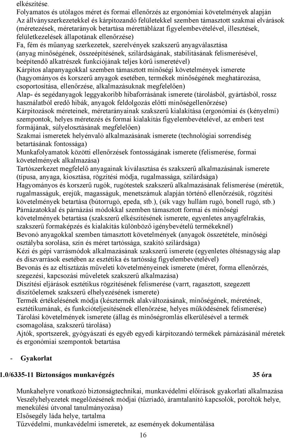 méretarányok betartása mérettáblázat figyelembevételével, illesztések, felületkezelések állapotának ellenőrzése) Fa, fém és műanyag szerkezetek, szerelvények szakszerű anyagválasztása (anyag