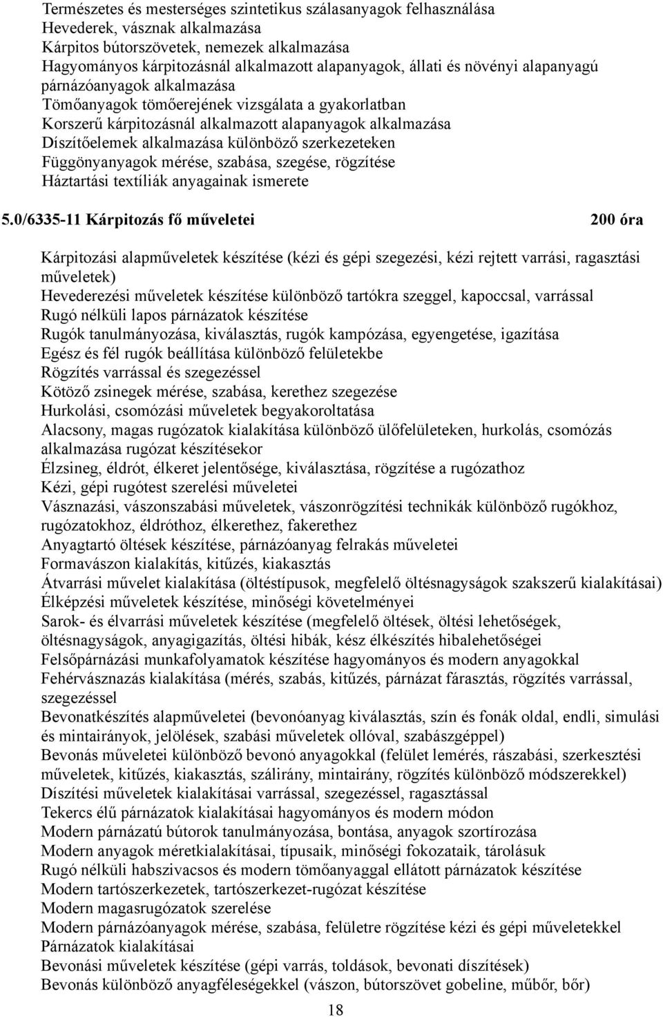 szerkezeteken Függönyanyagok mérése, szabása, szegése, rögzítése Háztartási textíliák anyagainak ismerete 5.