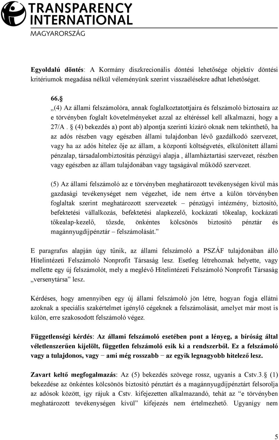 (4) bekezdés a) pont ab) alpontja szerinti kizáró oknak nem tekinthető, ha az adós részben vagy egészben állami tulajdonban lévő gazdálkodó szervezet, vagy ha az adós hitelez ője az állam, a központi