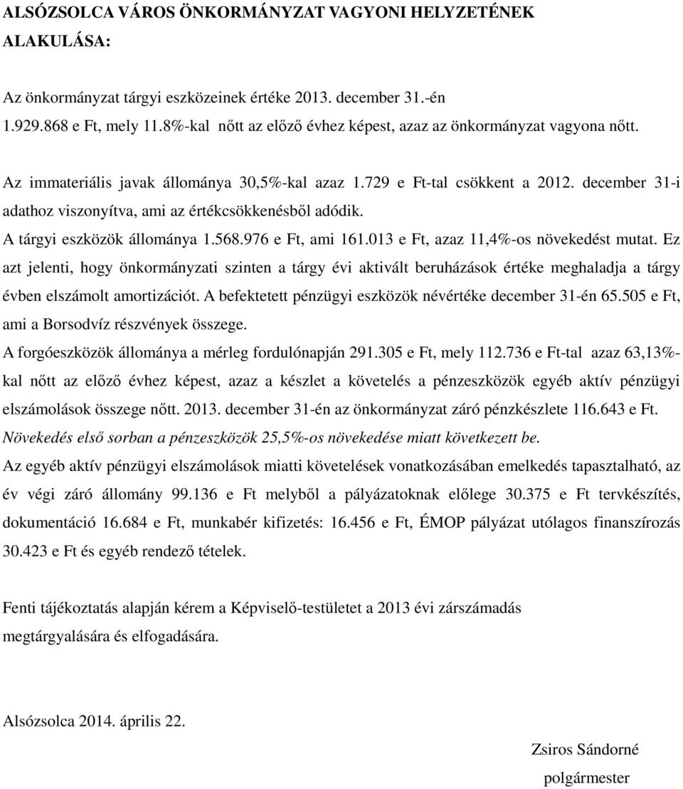 december 31-i adathoz viszonyítva, ami az értékcsökkenésből adódik. A tárgyi eszközök állománya 1.568.976 e Ft, ami 161.013 e Ft, azaz 11,4%-os növekedést mutat.