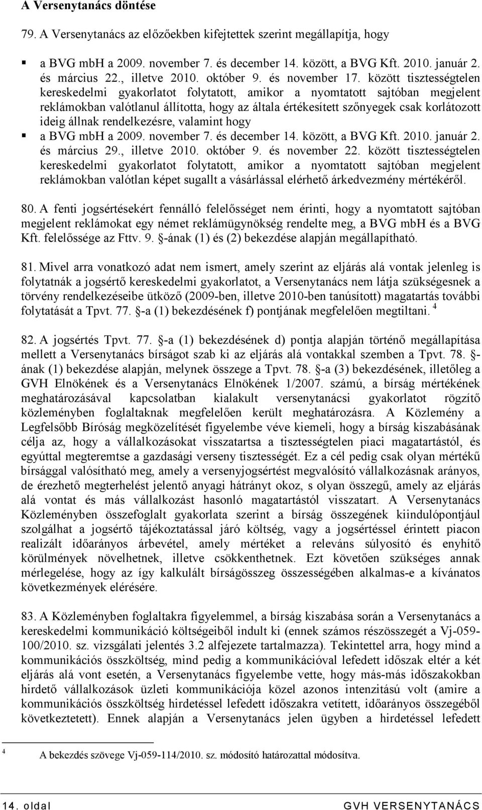 között tisztességtelen kereskedelmi gyakorlatot folytatott, amikor a nyomtatott sajtóban megjelent reklámokban valótlanul állította, hogy az általa értékesített szınyegek csak korlátozott ideig