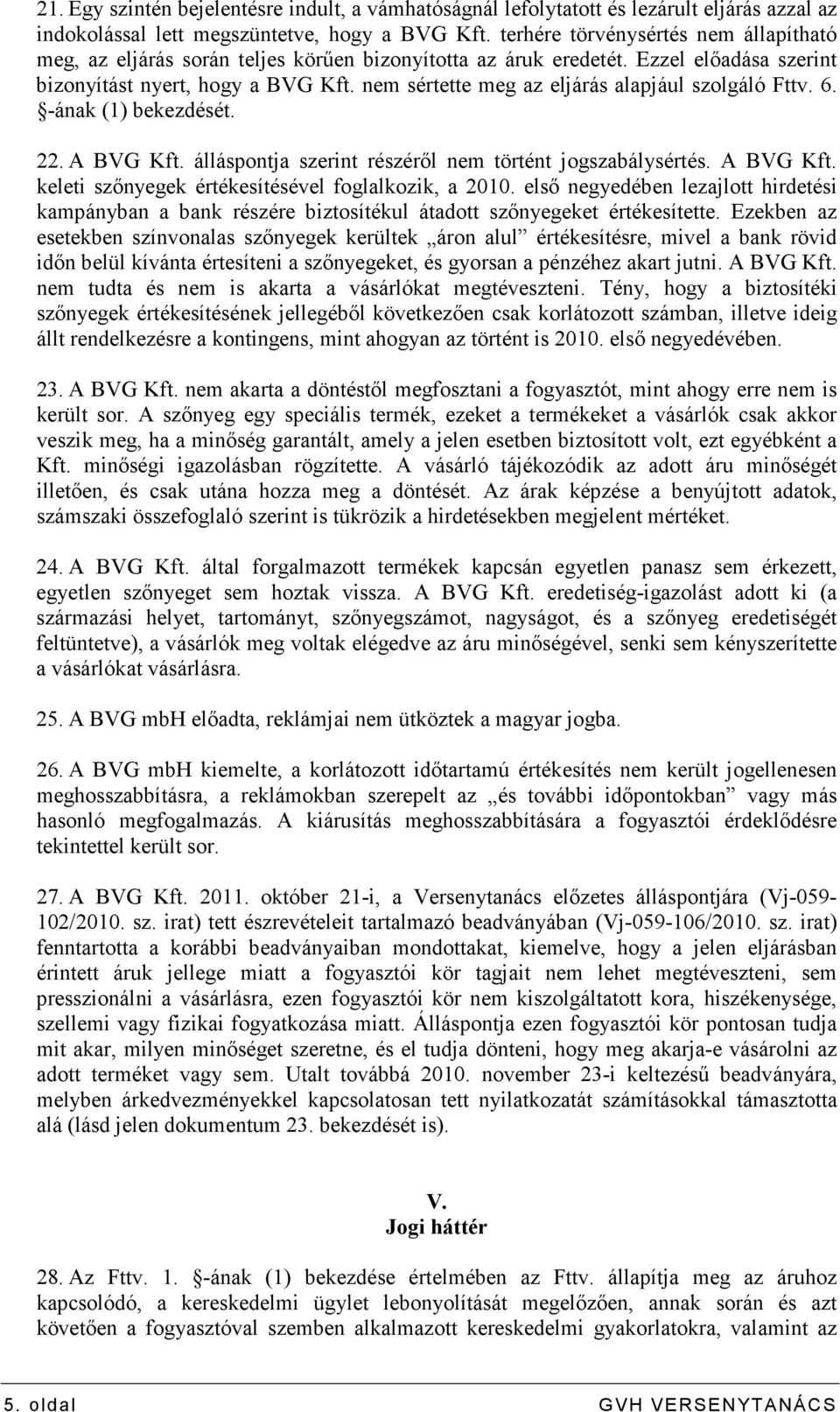 nem sértette meg az eljárás alapjául szolgáló Fttv. 6. -ának (1) bekezdését. 22. A BVG Kft. álláspontja szerint részérıl nem történt jogszabálysértés. A BVG Kft. keleti szınyegek értékesítésével foglalkozik, a 2010.