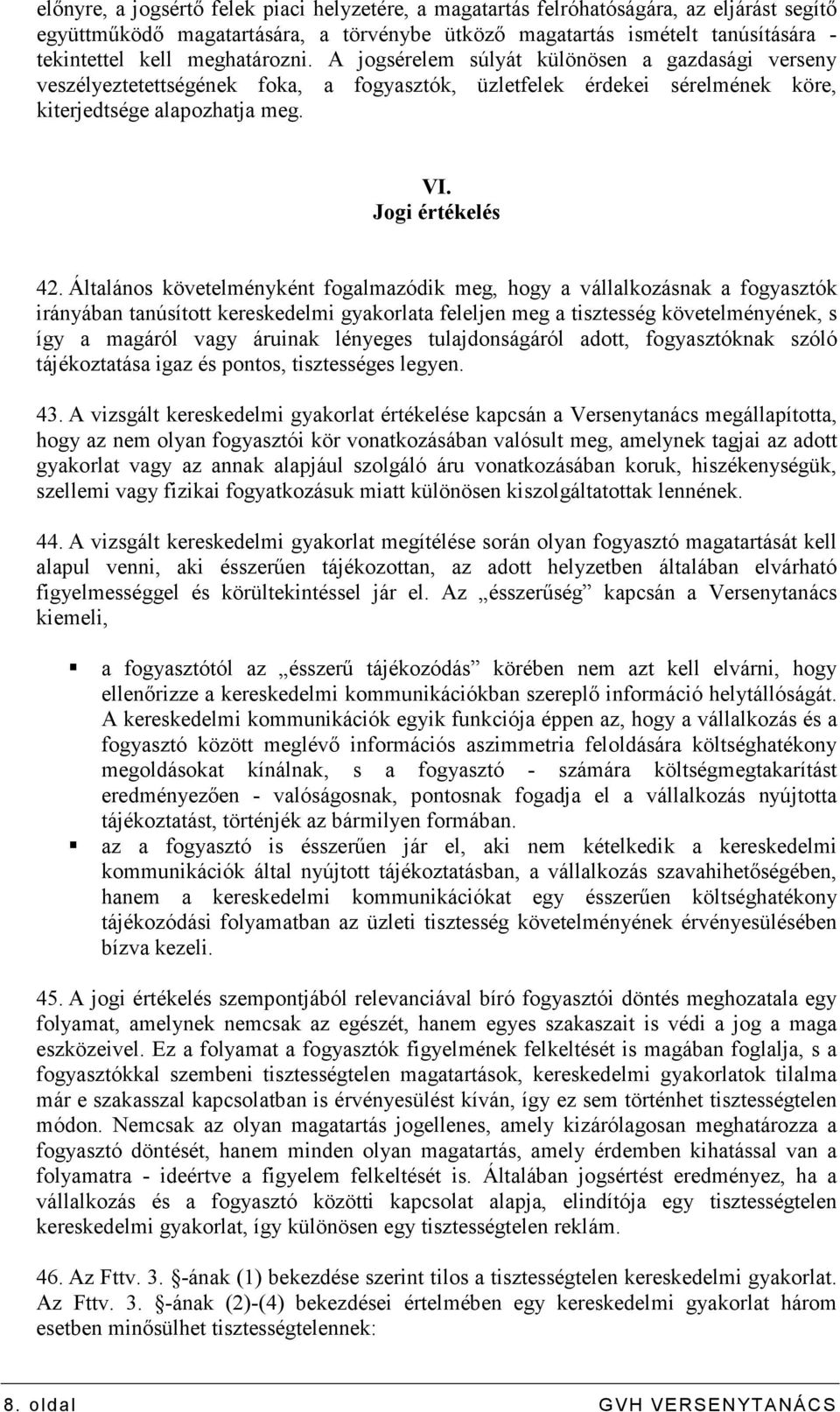 Általános követelményként fogalmazódik meg, hogy a vállalkozásnak a fogyasztók irányában tanúsított kereskedelmi gyakorlata feleljen meg a tisztesség követelményének, s így a magáról vagy áruinak