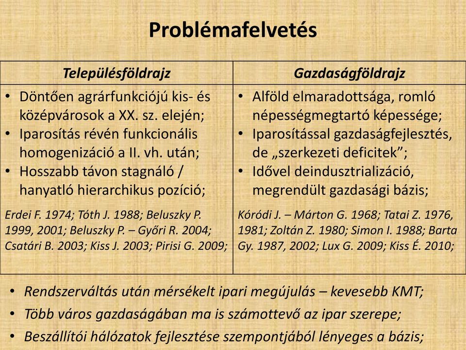 2009; Gazdaságföldrajz Alföld elmaradottsága, romló népességmegtartó képessége; Iparosítással gazdaságfejlesztés, de szerkezeti deficitek ; Idővel deindusztrializáció, megrendült gazdasági bázis;