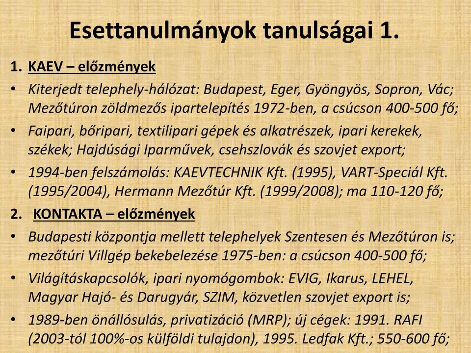 alkatrészek, ipari kerekek, székek; Hajdúsági Iparművek, csehszlovák és szovjet export; 1994-ben felszámolás: KAEVTECHNIK Kft. (1995), VART-Speciál Kft. (1995/2004), Hermann Mezőtúr Kft.