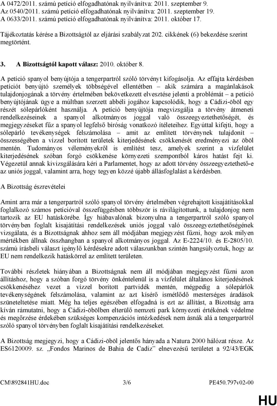A Bizottságtól kapott válasz: 2010. október 8. A petíció spanyol benyújtója a tengerpartról szóló törvényt kifogásolja.