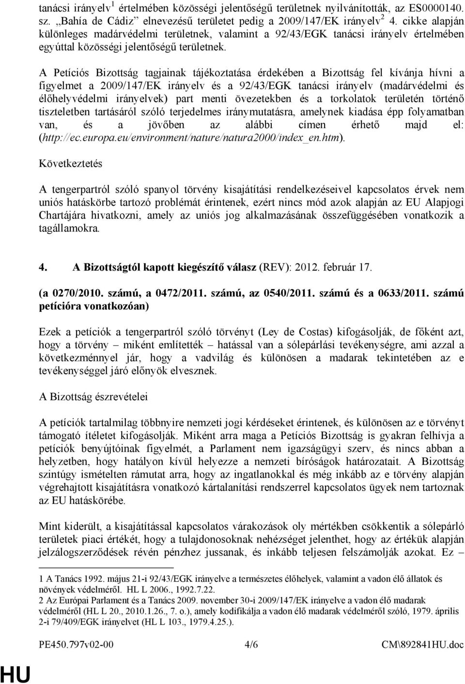 A Petíciós Bizottság tagjainak tájékoztatása érdekében a Bizottság fel kívánja hívni a figyelmet a 2009/147/EK irányelv és a 92/43/EGK tanácsi irányelv (madárvédelmi és élıhelyvédelmi irányelvek)