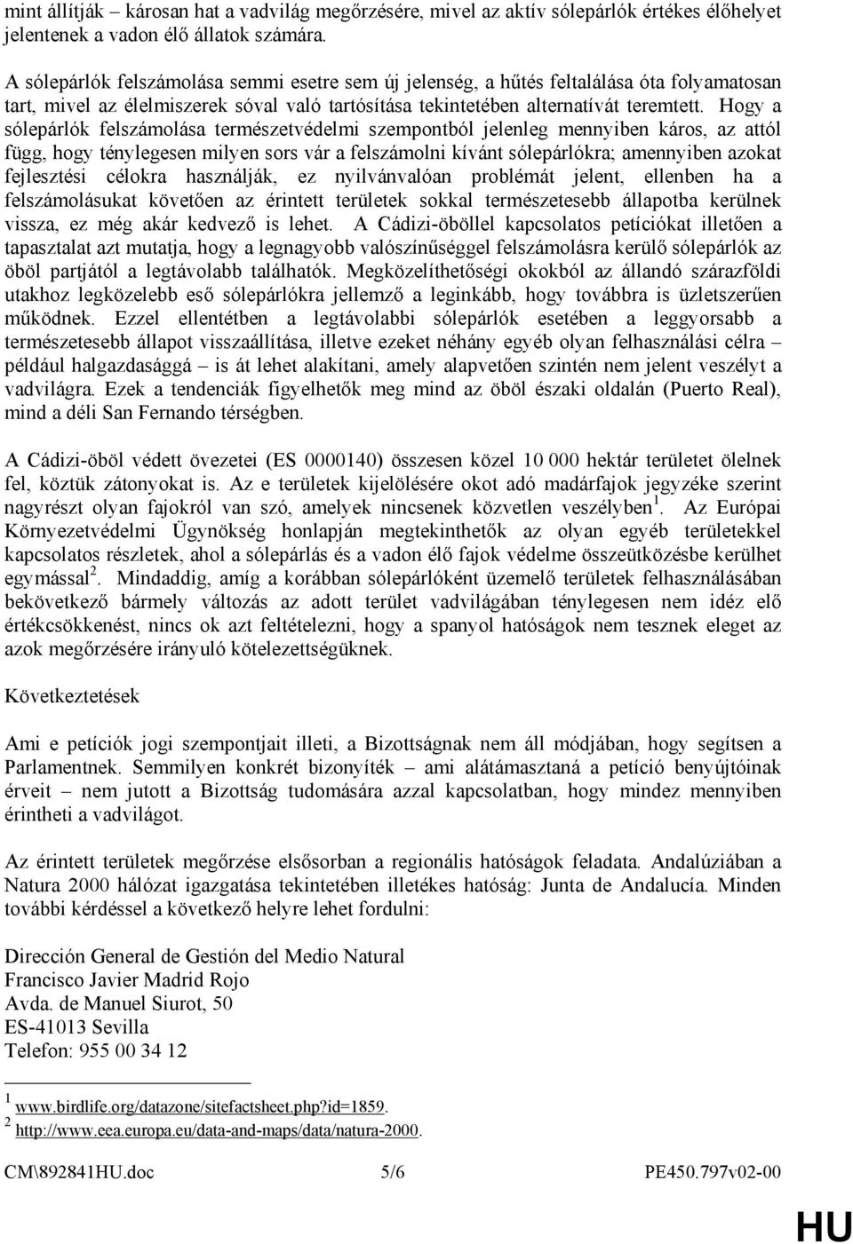 Hogy a sólepárlók felszámolása természetvédelmi szempontból jelenleg mennyiben káros, az attól függ, hogy ténylegesen milyen sors vár a felszámolni kívánt sólepárlókra; amennyiben azokat fejlesztési