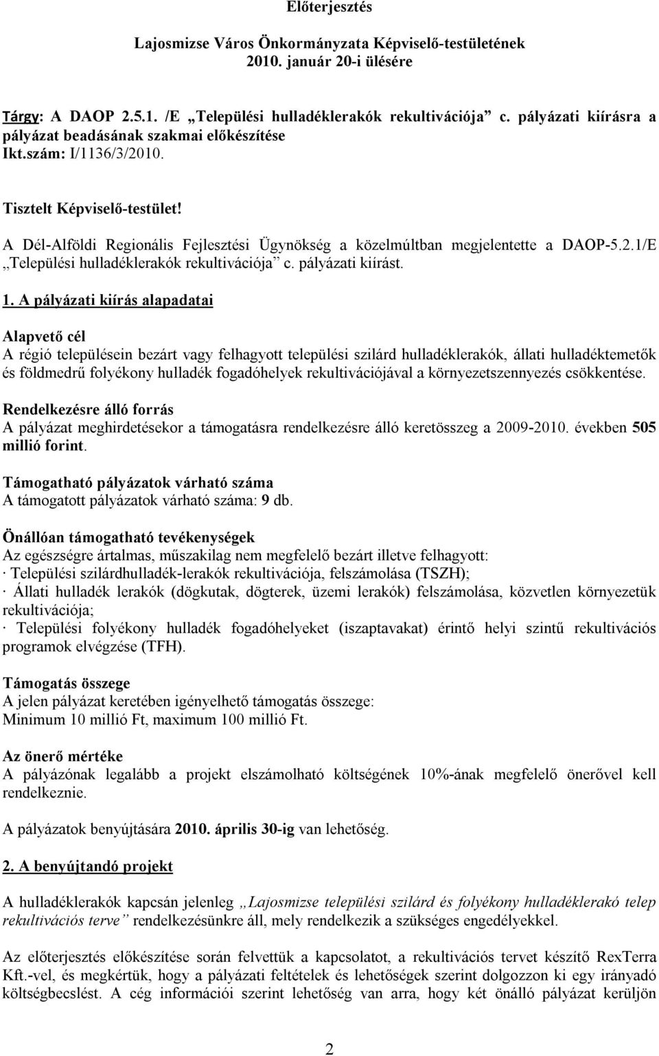 A Dél-Alföldi Regionális Fejlesztési Ügynökség a közelmúltban megjelentette a DAOP-5.2.1/E Települési hulladéklerakók rekultivációja c. pályázati kiírást. 1.