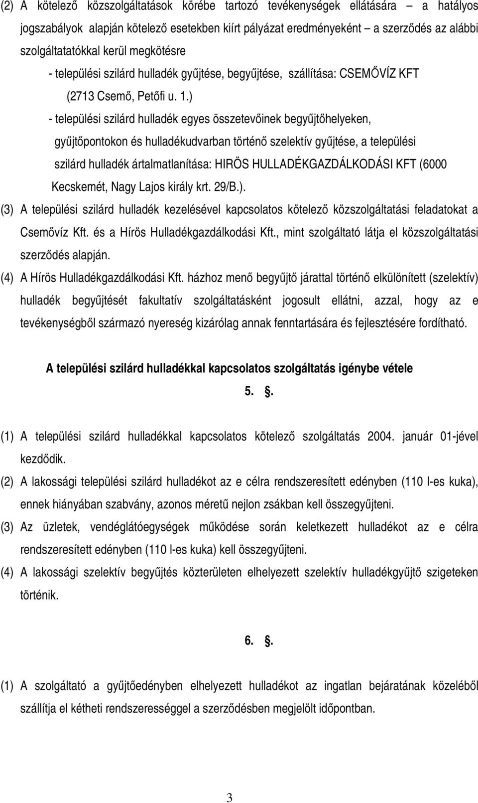 ) - települési szilárd hulladék egyes összetevőinek begyűjtőhelyeken, gyűjtőpontokon és hulladékudvarban történő szelektív gyűjtése, a települési szilárd hulladék ártalmatlanítása: HIRÖS