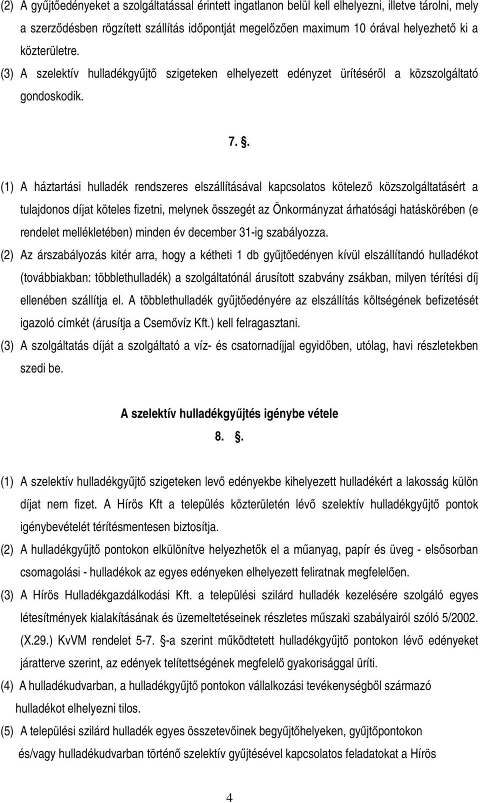 . (1) A háztartási hulladék rendszeres elszállításával kapcsolatos kötelező közszolgáltatásért a tulajdonos díjat köteles fizetni, melynek összegét az Önkormányzat árhatósági hatáskörében (e rendelet