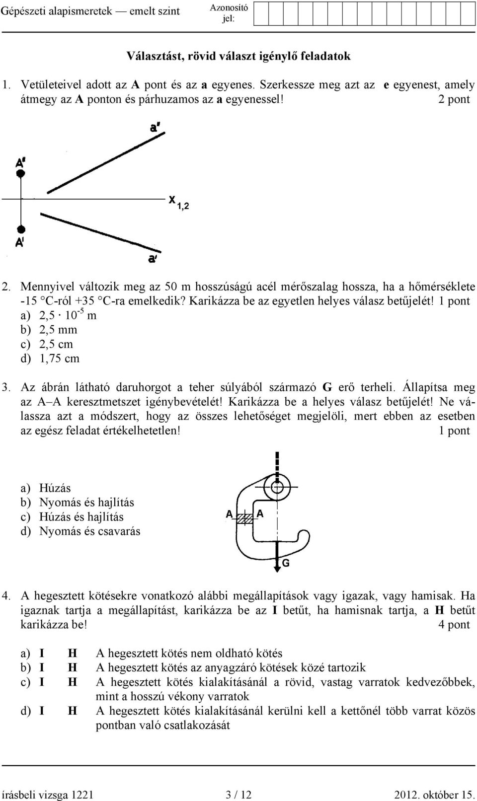 1 pont a) 2,5 10-5 m b) 2,5 mm c) 2,5 cm d) 1,75 cm 3. Az ábrán látható daruhorgot a teher súlyából származó G erő terheli. Állapítsa meg az A A keresztmetszet igénybevételét!