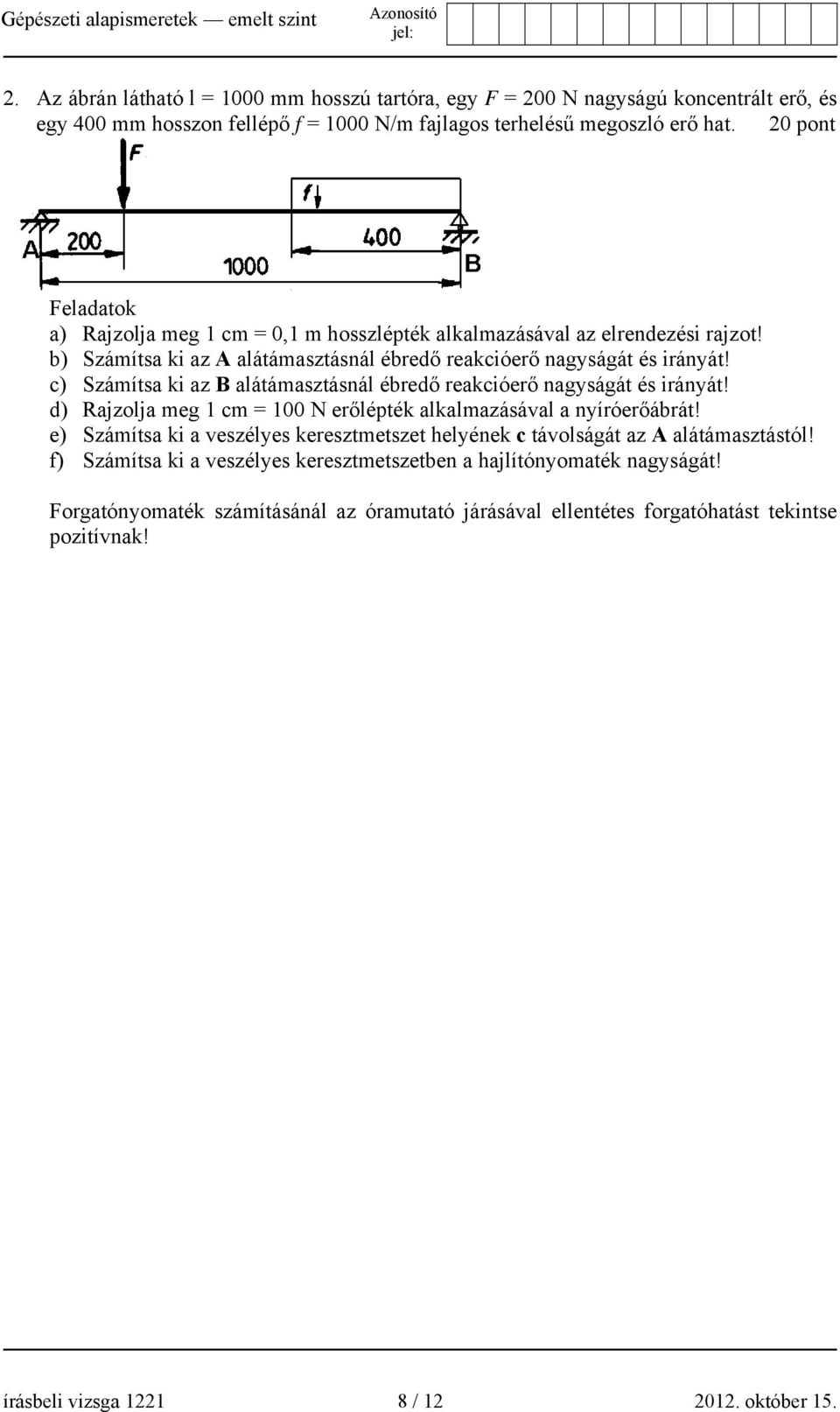 c) Számítsa ki az B alátámasztásnál ébredő reakcióerő nagyságát és irányát! d) Rajzolja meg 1 cm = 100 N erőlépték alkalmazásával a nyíróerőábrát!