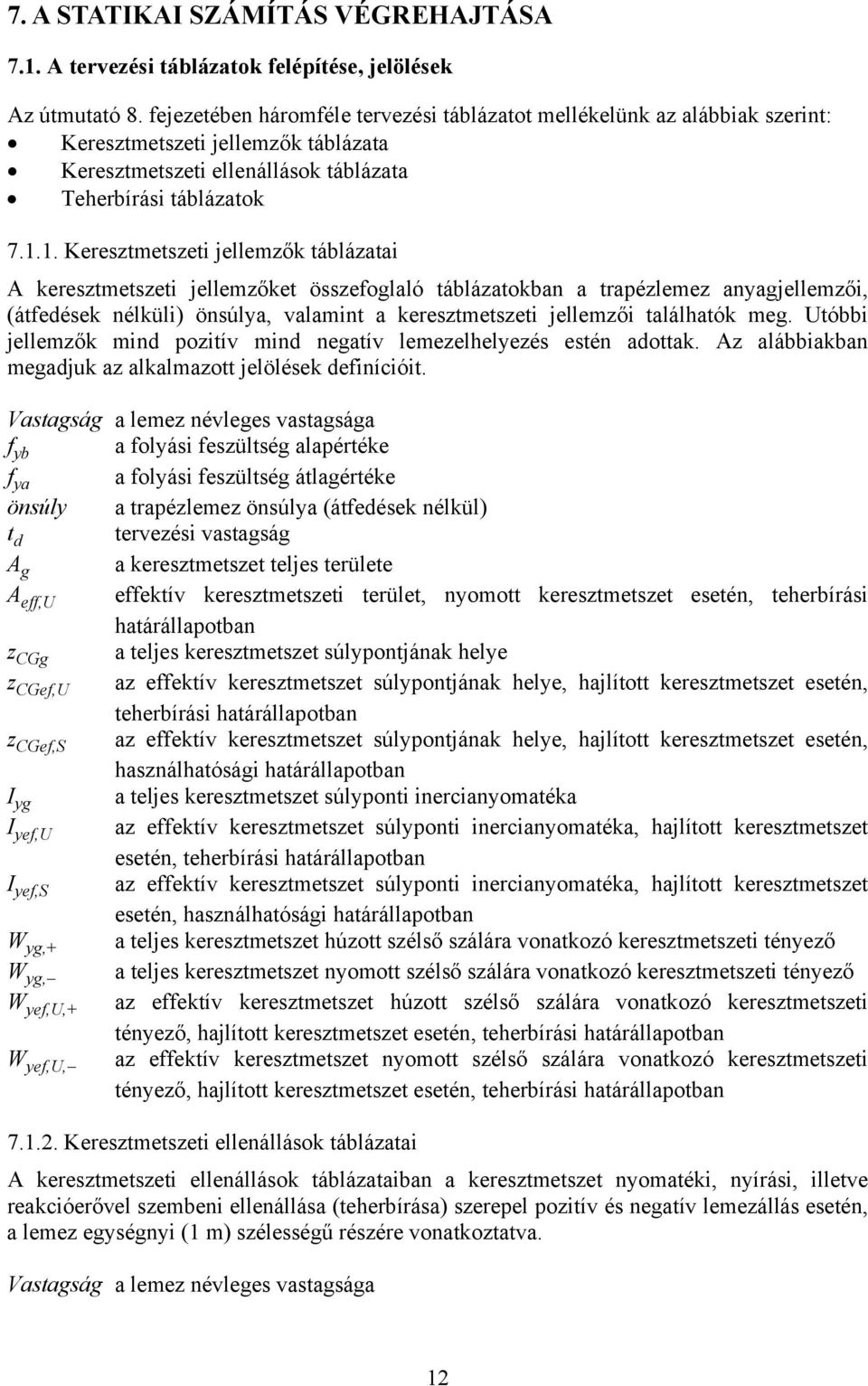 1. Keresztmetszeti jellemzők táblázatai A keresztmetszeti jellemzőket összefoglaló táblázatokban a trapézlemez anyagjellemzői, (átfedések nélküli) önsúlya, valamint a keresztmetszeti jellemzői