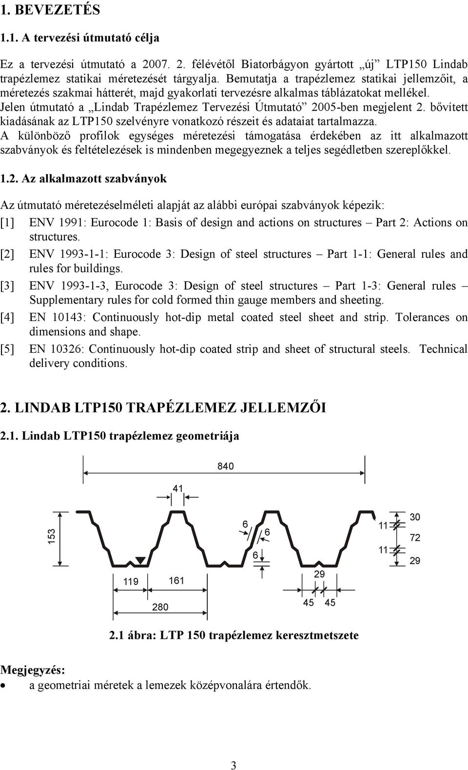 Jelen útmutató a Lindab Trapézlemez Tervezési Útmutató 2005-ben megjelent 2. bővített kiadásának az LTP150 szelvényre vonatkozó részeit és adataiat tartalmazza.