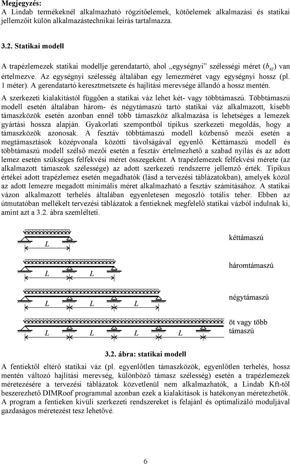 1 méter). A gerendatartó keresztmetszete és hajlítási merevsége állandó a hossz mentén. A szerkezeti kialakítástól függően a statikai váz lehet két- vagy többtámaszú.