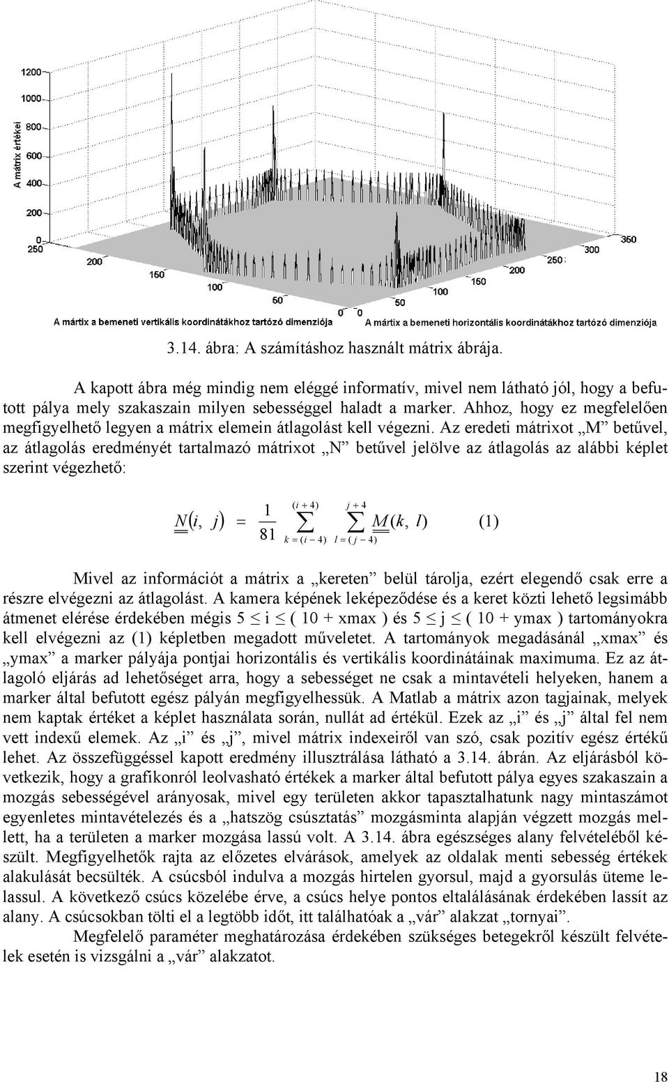 Az eredeti mátrixot M betűvel, az átlagolás eredményét tartalmazó mátrixot N betűvel jelölve az átlagolás az alábbi képlet szerint végezhető: ( i + 4) j + 4 1 N ( i, j) = M ( k, l) (1) 81 k = ( i 4)