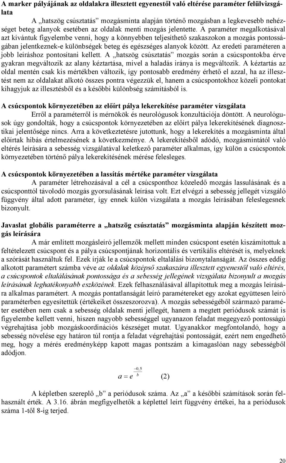 A paraméter megalkotásával azt kívántuk figyelembe venni, hogy a könnyebben teljesíthető szakaszokon a mozgás pontosságában jelentkeznek-e különbségek beteg és egészséges alanyok között.