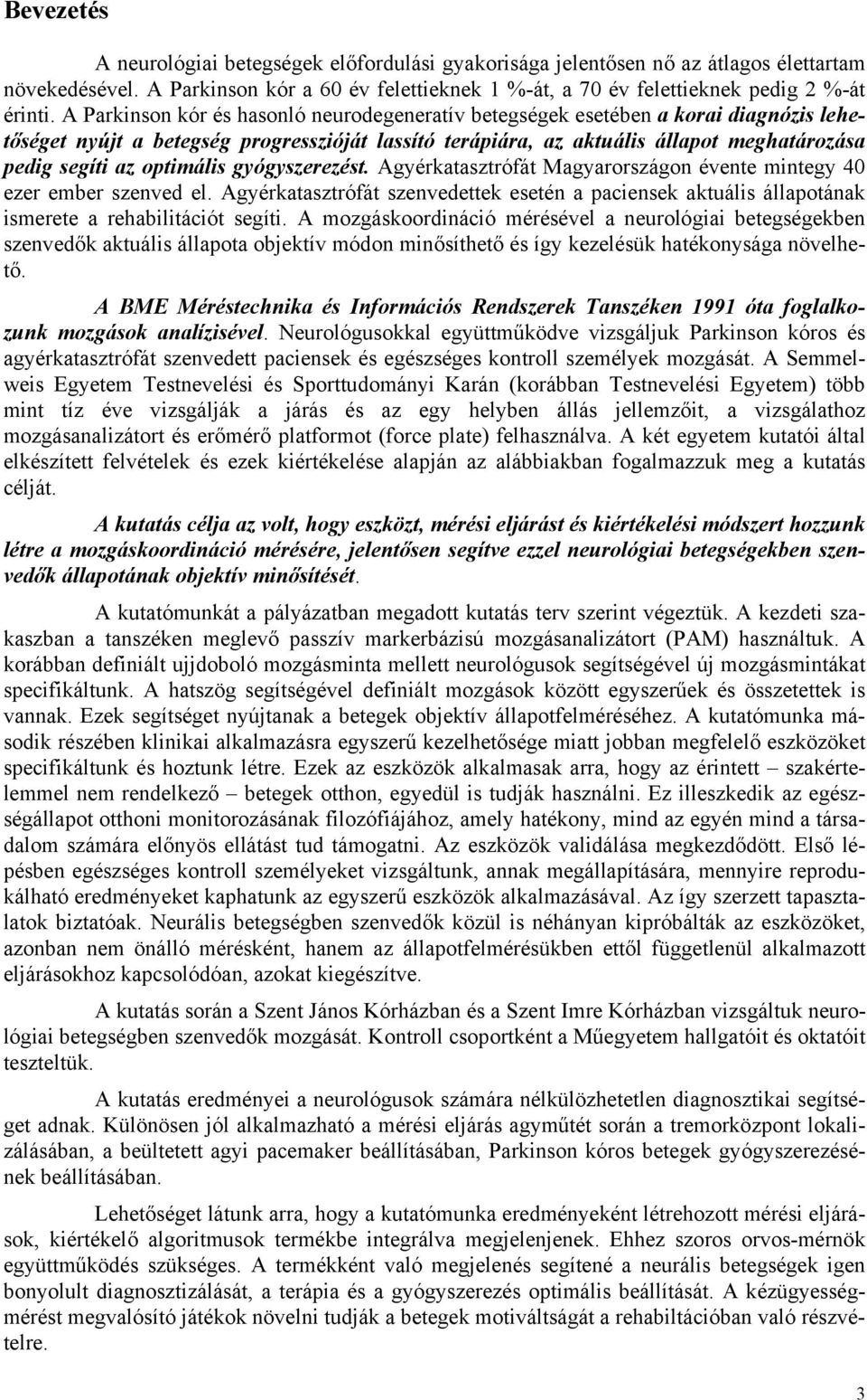 optimális gyógyszerezést. Agyérkatasztrófát Magyarországon évente mintegy 4 ezer ember szenved el.