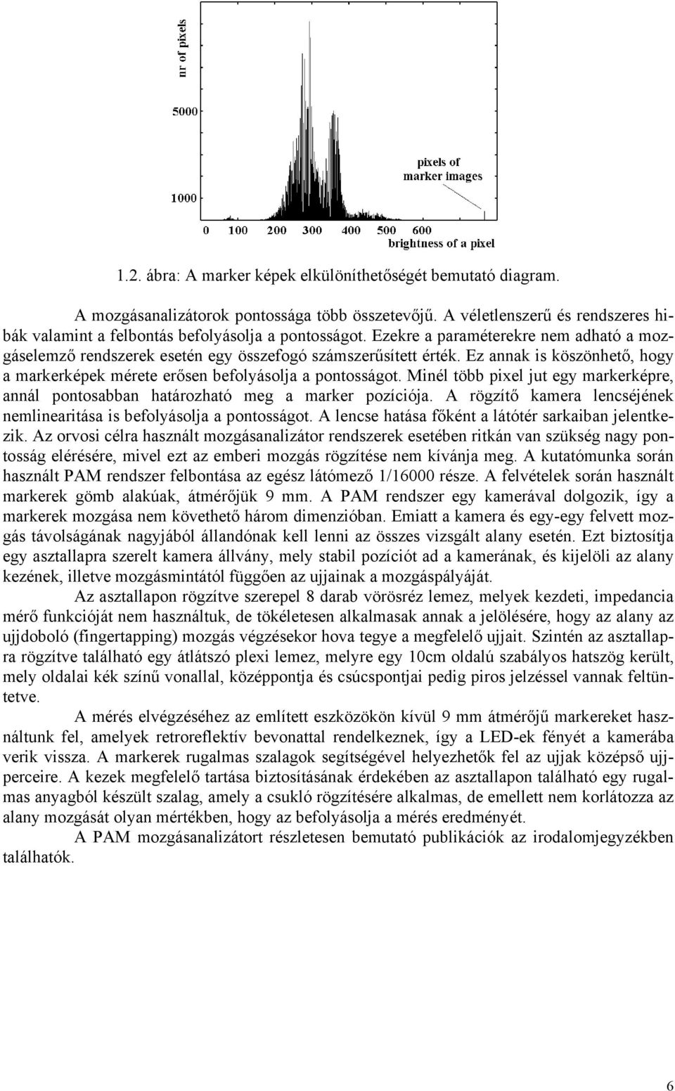 Minél több pixel jut egy markerképre, annál pontosabban határozható meg a marker pozíciója. A rögzítő kamera lencséjének nemlinearitása is befolyásolja a pontosságot.
